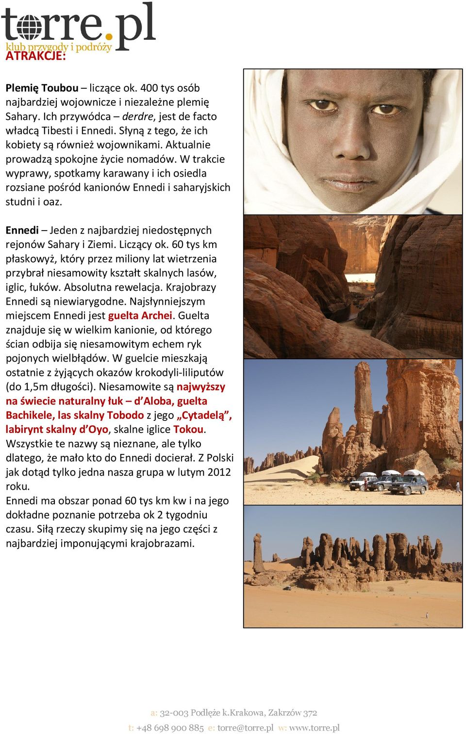 W trakcie wyprawy, spotkamy karawany i ich osiedla rozsiane pośród kanionów Ennedi i saharyjskich studni i oaz. Ennedi Jeden z najbardziej niedostępnych rejonów Sahary i Ziemi. Liczący ok.