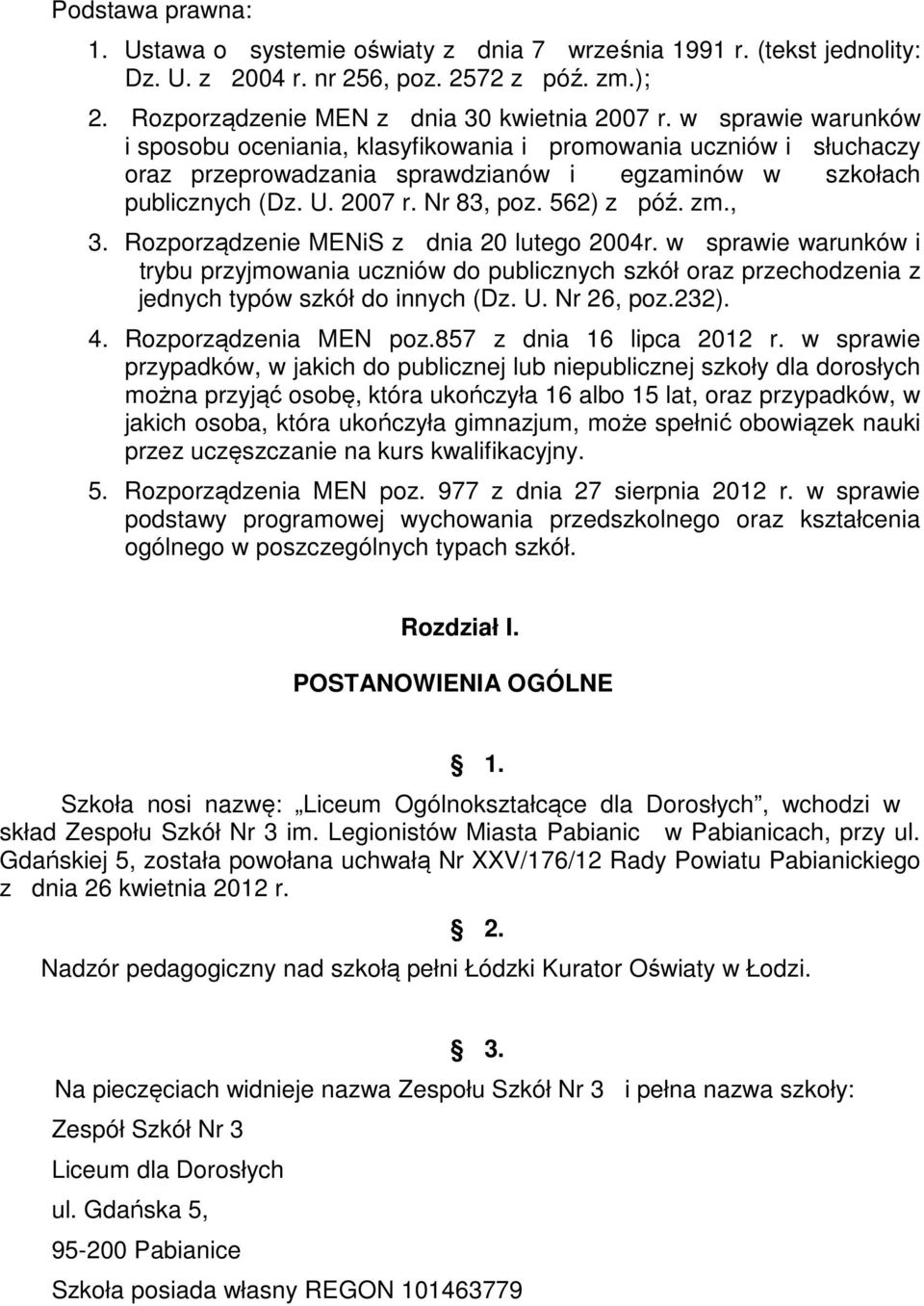 , 3. Rozporządzenie MENiS z dnia 20 lutego 2004r. w sprawie warunków i trybu przyjmowania uczniów do publicznych szkół oraz przechodzenia z jednych typów szkół do innych (Dz. U. Nr 26, poz.232). 4.