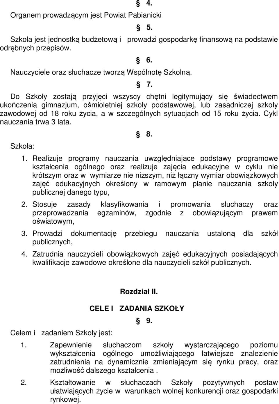 Do Szkoły zostają przyjęci wszyscy chętni legitymujący się świadectwem ukończenia gimnazjum, ośmioletniej szkoły podstawowej, lub zasadniczej szkoły zawodowej od 18 roku życia, a w szczególnych