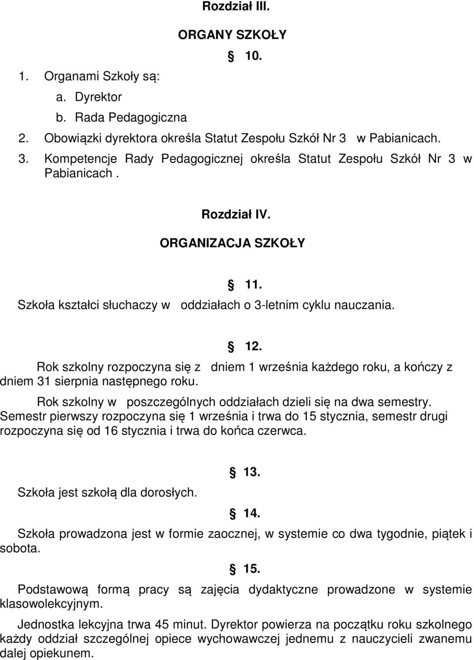 12. Rok szkolny rozpoczyna się z dniem 1 września każdego roku, a kończy z dniem 31 sierpnia następnego roku. Rok szkolny w poszczególnych oddziałach dzieli się na dwa semestry.