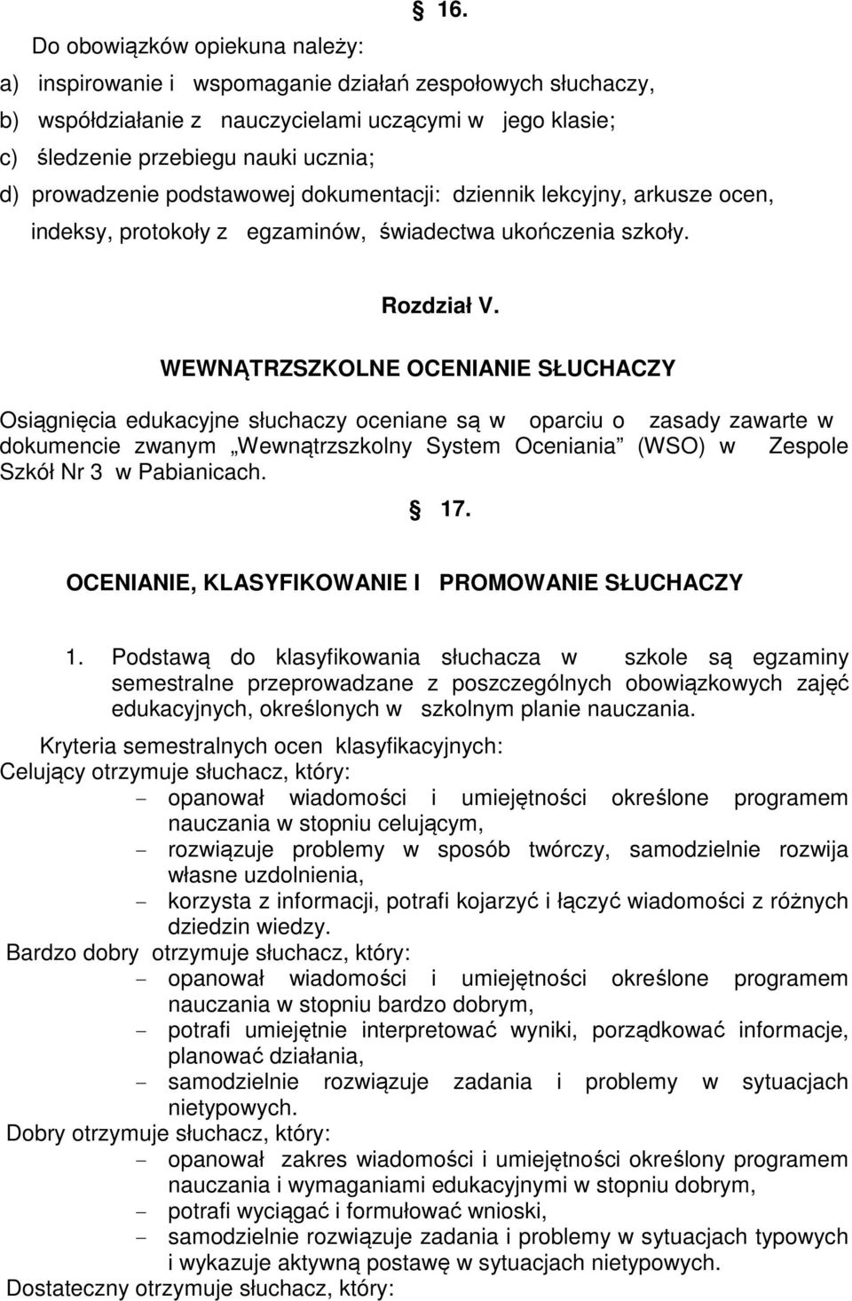 WEWNĄTRZSZKOLNE OCENIANIE SŁUCHACZY Osiągnięcia edukacyjne słuchaczy oceniane są w oparciu o zasady zawarte w dokumencie zwanym Wewnątrzszkolny System Oceniania (WSO) w Zespole Szkół Nr 3 w