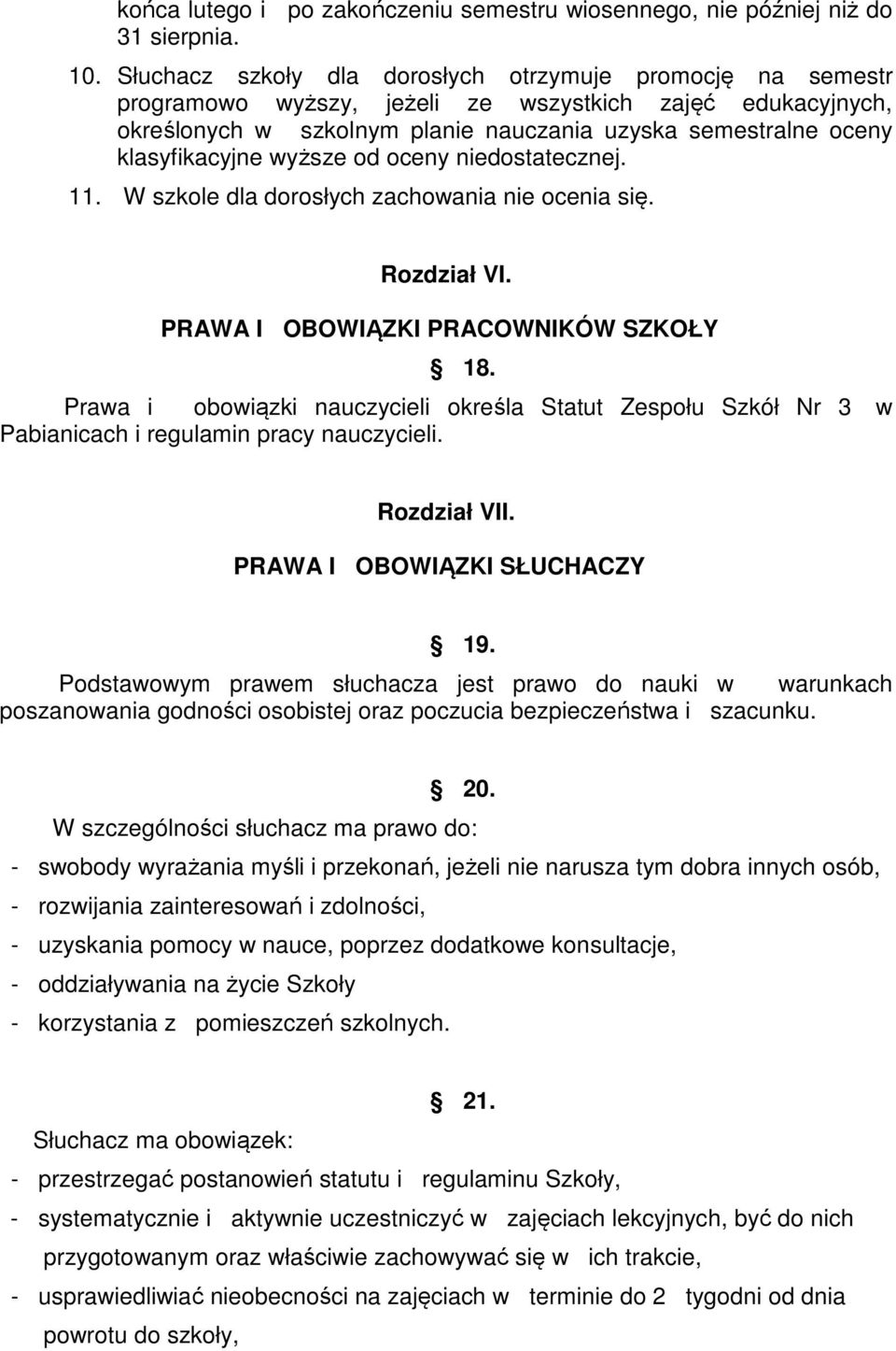 wyższe od oceny niedostatecznej. 11. W szkole dla dorosłych zachowania nie ocenia się. Rozdział VI. PRAWA I OBOWIĄZKI PRACOWNIKÓW SZKOŁY 18.