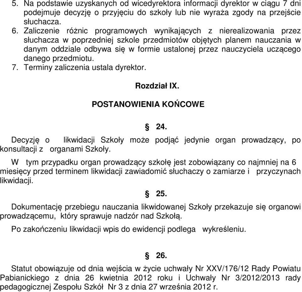 nauczyciela uczącego danego przedmiotu. 7. Terminy zaliczenia ustala dyrektor. Rozdział IX. POSTANOWIENIA KOŃCOWE 24.