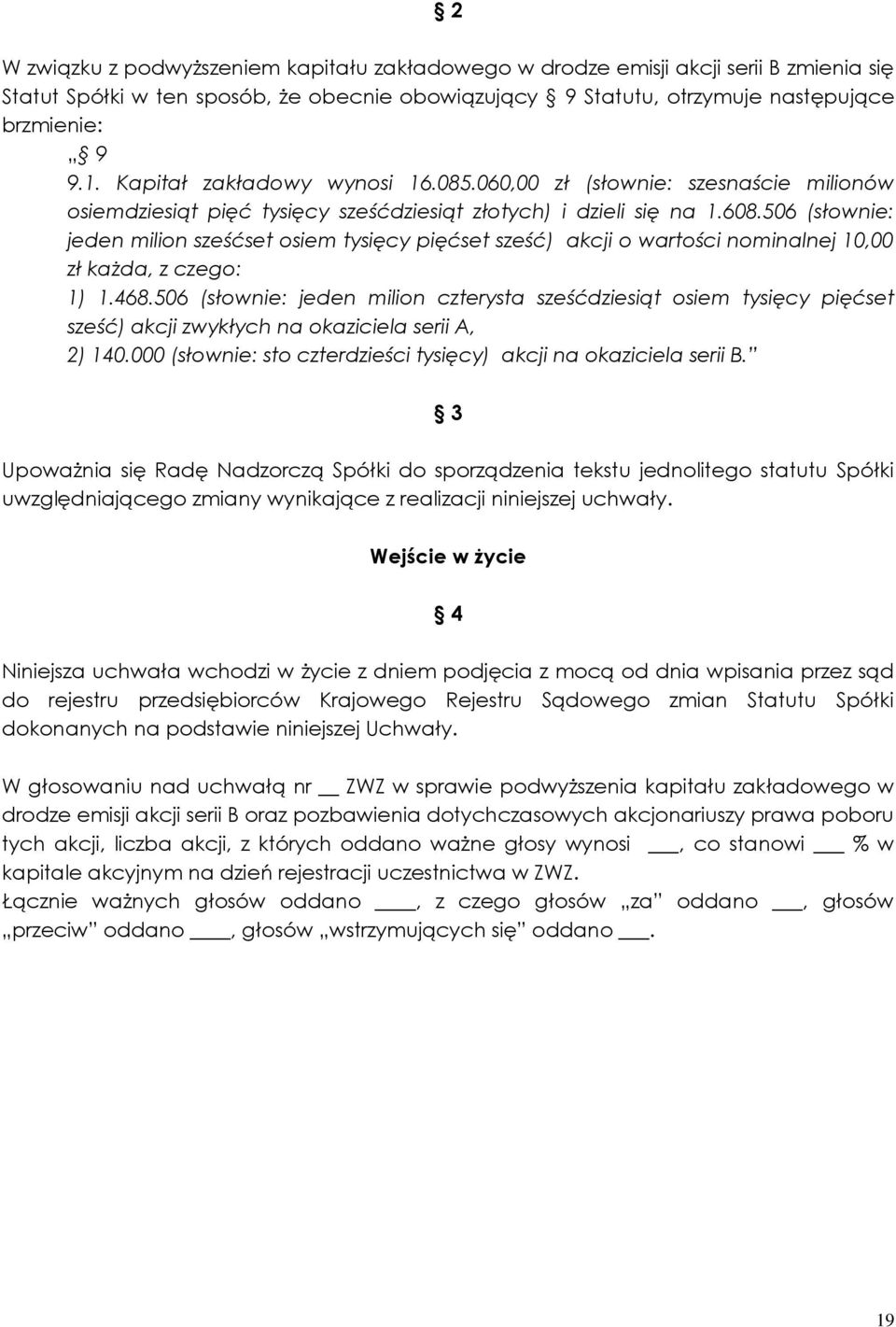 506 (słownie: jeden milion sześćset osiem tysięcy pięćset sześć) akcji o wartości nominalnej 10,00 zł każda, z czego: 1) 1.468.