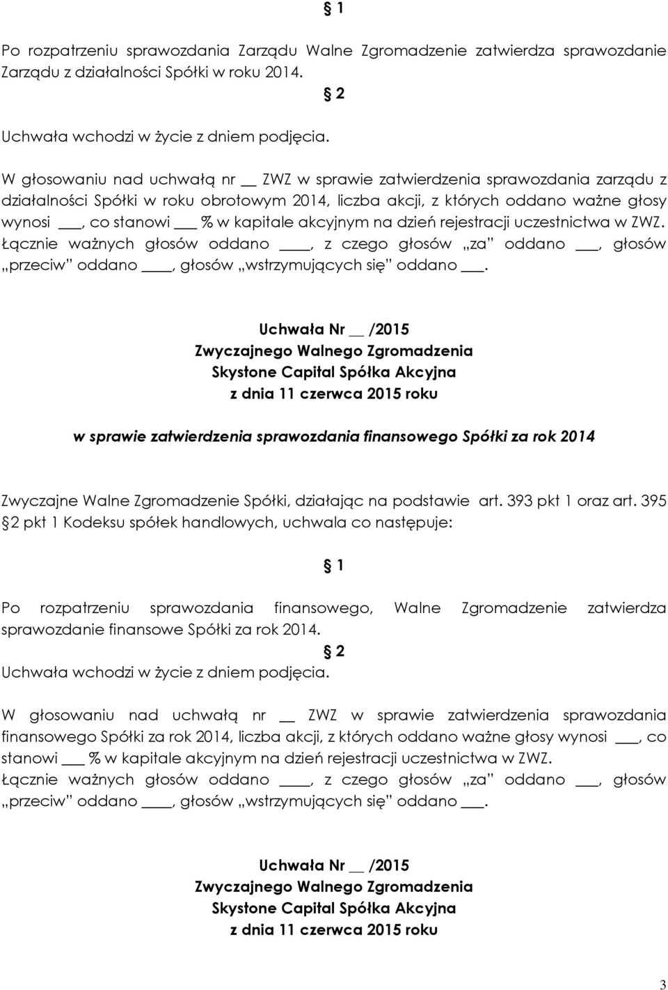 stanowi % w w sprawie zatwierdzenia sprawozdania finansowego Spółki za rok 2014 2 pkt 1 Kodeksu spółek handlowych, uchwala co następuje: Po rozpatrzeniu sprawozdania finansowego,