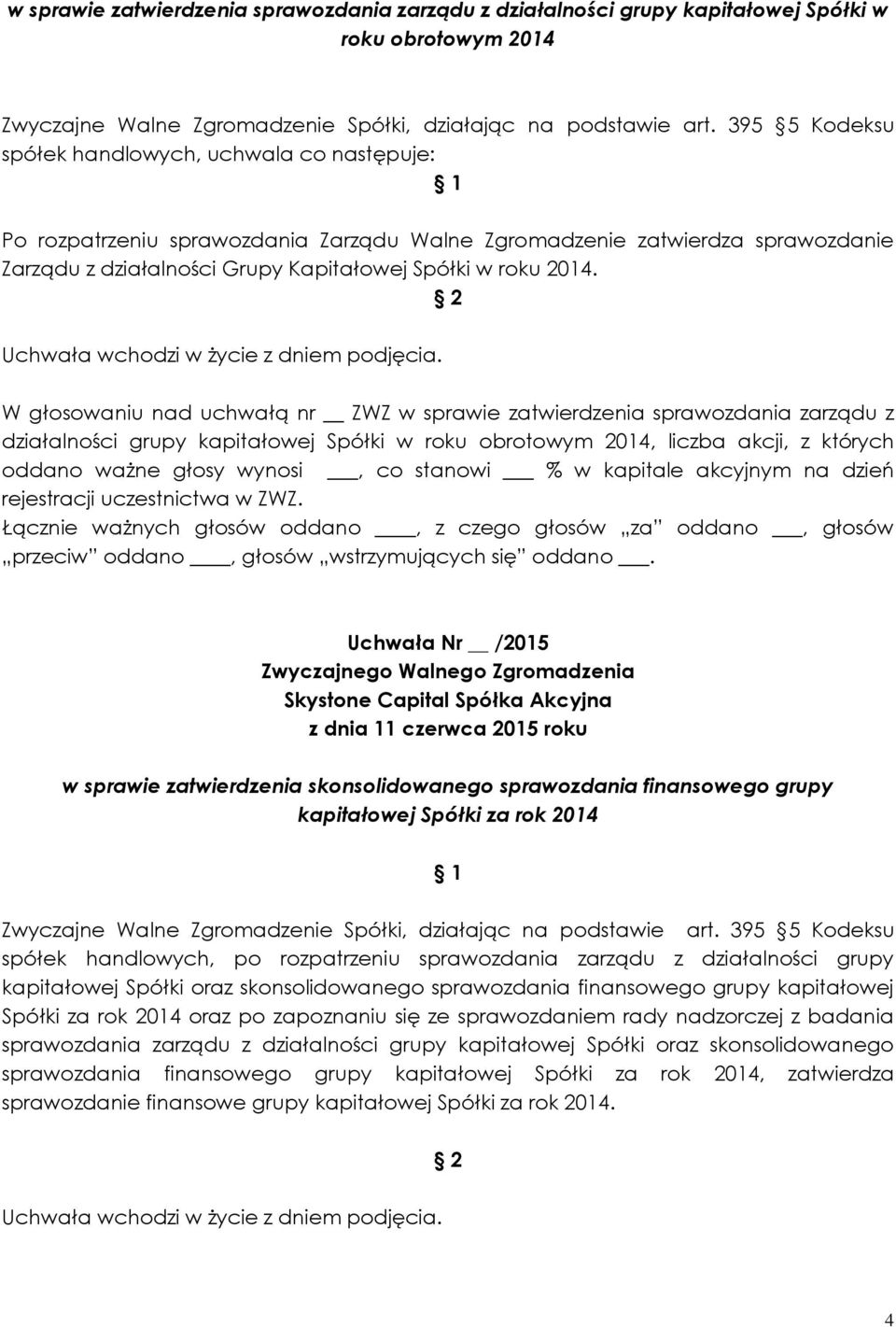W głosowaniu nad uchwałą nr ZWZ w sprawie zatwierdzenia sprawozdania zarządu z działalności grupy kapitałowej Spółki w roku obrotowym 2014, liczba akcji, z których oddano ważne głosy wynosi, co