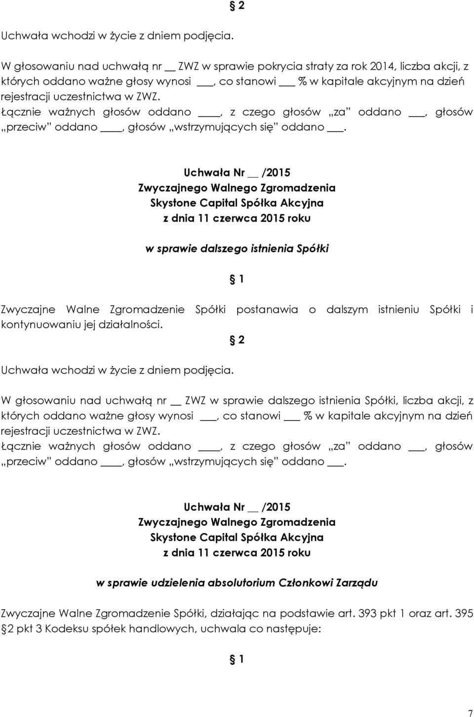 w sprawie dalszego istnienia Spółki Zwyczajne Walne Zgromadzenie Spółki postanawia o dalszym istnieniu Spółki i kontynuowaniu jej działalności.