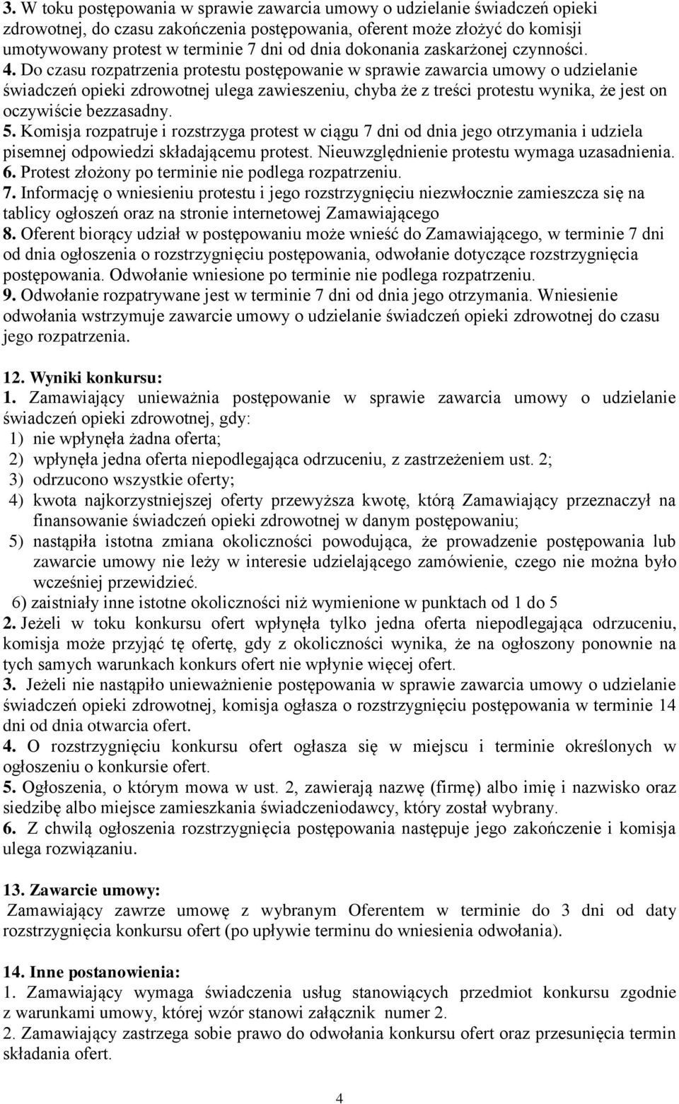 Do czasu rozpatrzenia protestu postępowanie w sprawie zawarcia umowy o udzielanie świadczeń opieki zdrowotnej ulega zawieszeniu, chyba że z treści protestu wynika, że jest on oczywiście bezzasadny. 5.