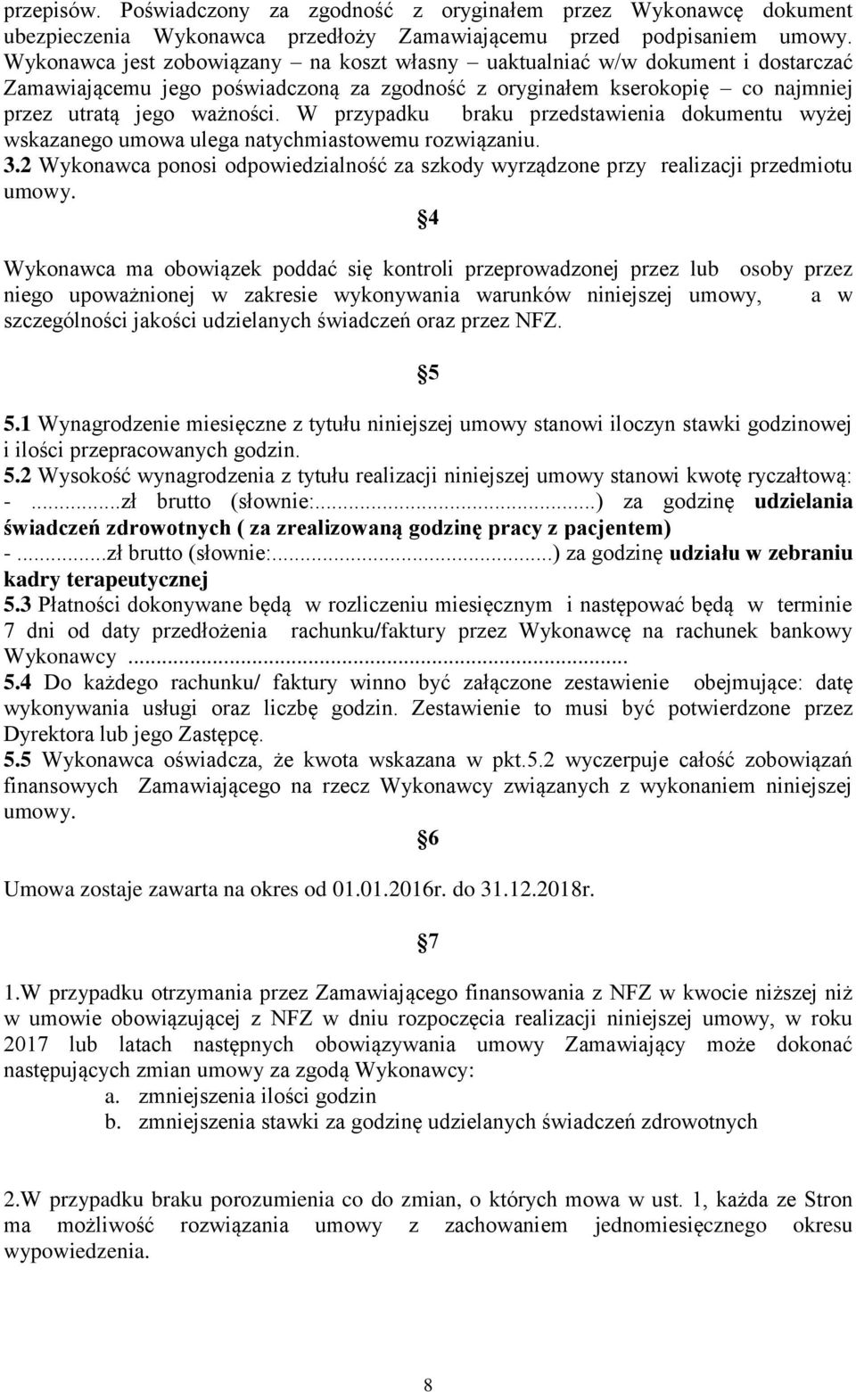 W przypadku braku przedstawienia dokumentu wyżej wskazanego umowa ulega natychmiastowemu rozwiązaniu. 3.2 Wykonawca ponosi odpowiedzialność za szkody wyrządzone przy realizacji przedmiotu umowy.