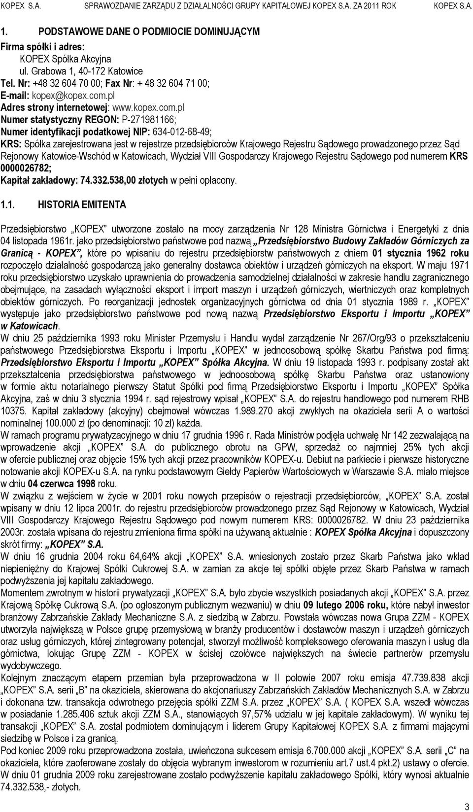 pl Numer statystyczny REGON: P-271981166; Numer identyfikacji podatkowej NIP: 634-012-68-49; KRS: Spółka zarejestrowana jest w rejestrze przedsiębiorców Krajowego Rejestru Sądowego prowadzonego przez