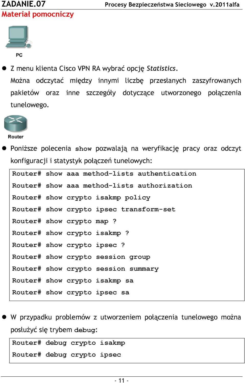 Poniższe polecenia show pozwalają na weryfikację pracy oraz odczyt konfiguracji i statystyk połączeń tunelowych: Router# show aaa method-lists authentication Router# show aaa method-lists