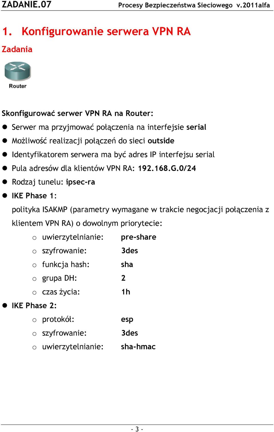 0/24 Rodzaj tunelu: ipsec-ra IKE Phase 1: polityka ISAKMP (parametry wymagane w trakcie negocjacji połączenia z klientem VPN RA) o dowolnym priorytecie: o