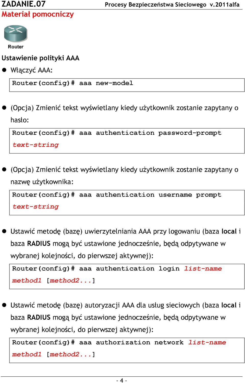 (bazę) uwierzytelniania AAA przy logowaniu (baza local i baza RADIUS mogą być ustawione jednocześnie, będą odpytywane w wybranej kolejności, do pierwszej aktywnej): Router(config)# aaa authentication