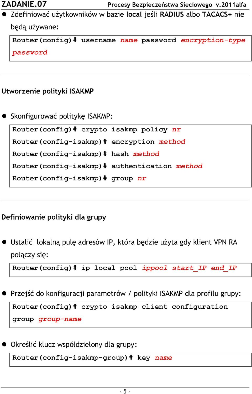 nr Definiowanie polityki dla grupy Ustalić lokalną pulę adresów IP, która będzie użyta gdy klient VPN RA połączy się: Router(config)# ip local pool ippool start_ip end_ip Przejść do konfiguracji