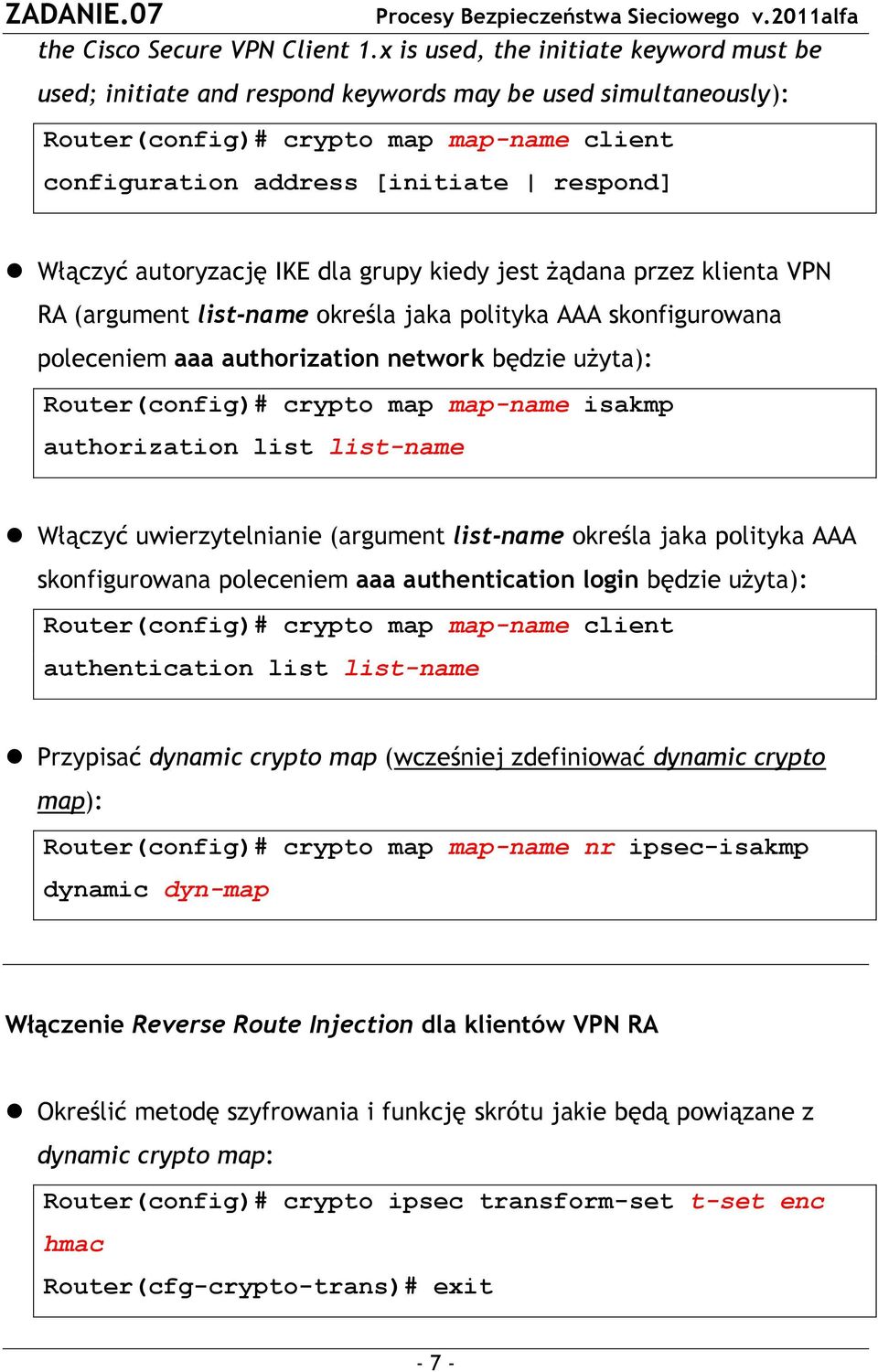 autoryzację IKE dla grupy kiedy jest żądana przez klienta VPN RA (argument list-name określa jaka polityka AAA skonfigurowana poleceniem aaa authorization network będzie użyta): Router(config)#