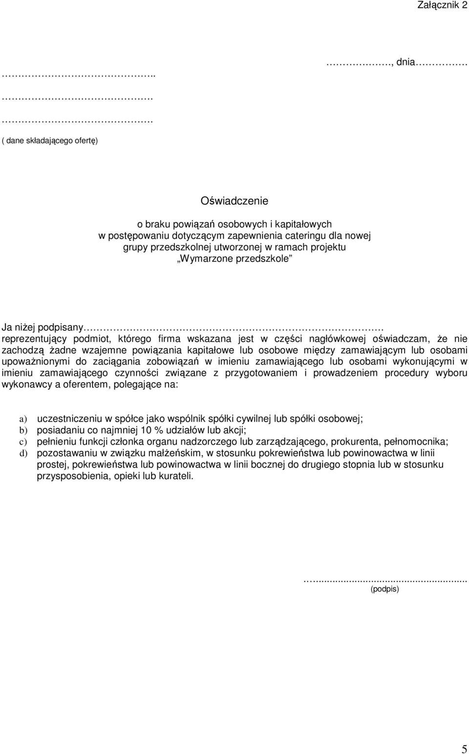 przedszkole Ja niżej podpisany reprezentujący podmiot, którego firma wskazana jest w części nagłówkowej oświadczam, że nie zachodzą żadne wzajemne powiązania kapitałowe lub osobowe między