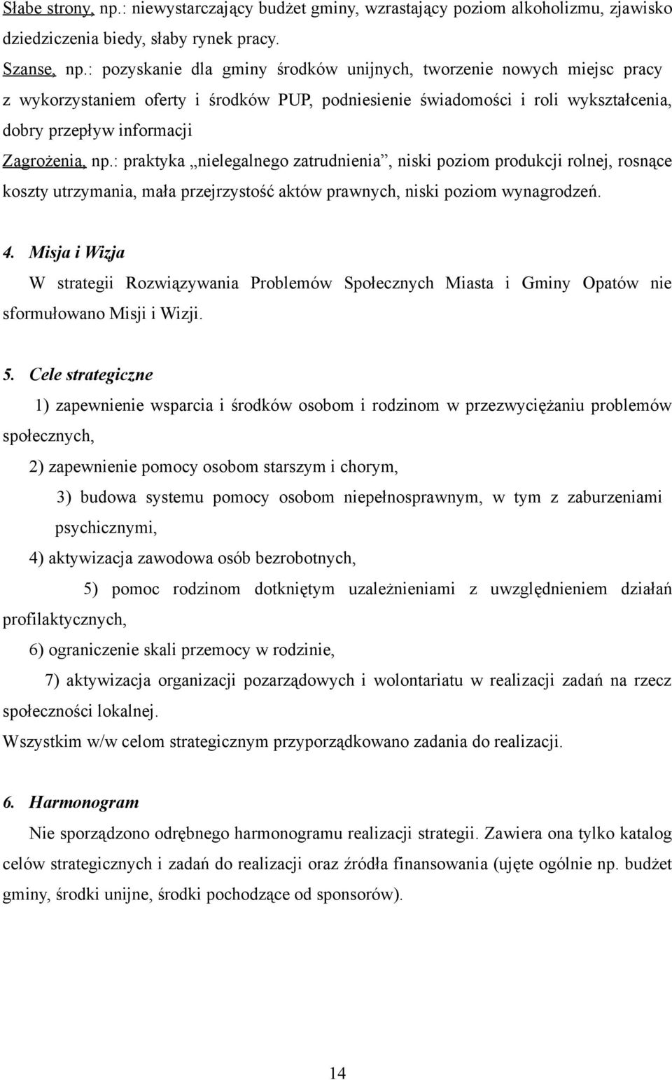 : praktyka nielegalnego zatrudnienia, niski poziom produkcji rolnej, rosnące koszty utrzymania, mała przejrzystość aktów prawnych, niski poziom wynagrodzeń. 4.