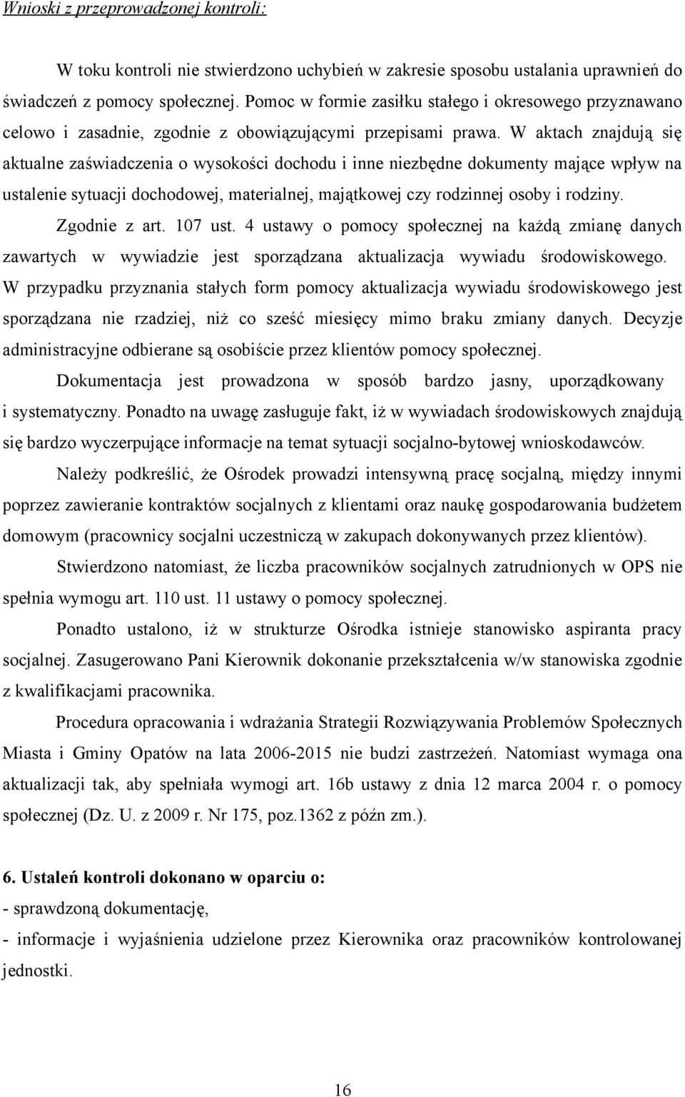 W aktach znajdują się aktualne zaświadczenia o wysokości dochodu i inne niezbędne dokumenty mające wpływ na ustalenie sytuacji dochodowej, materialnej, majątkowej czy rodzinnej osoby i rodziny.