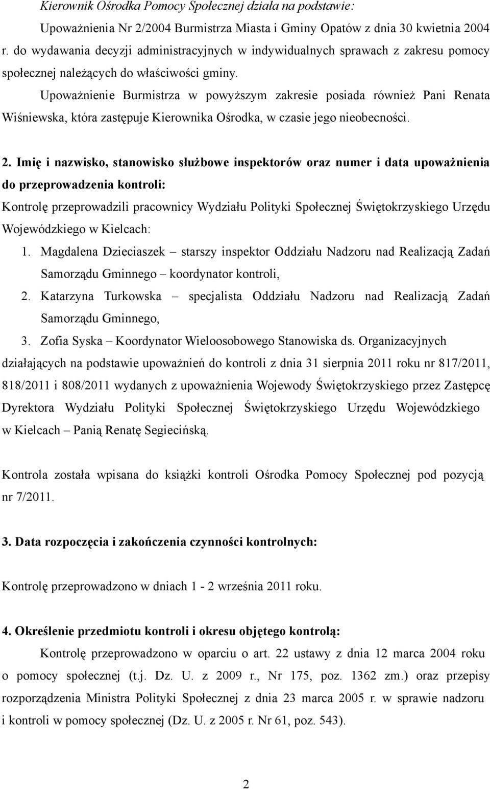Upoważnienie Burmistrza w powyższym zakresie posiada również Pani Renata Wiśniewska, która zastępuje Kierownika Ośrodka, w czasie jego nieobecności. 2.