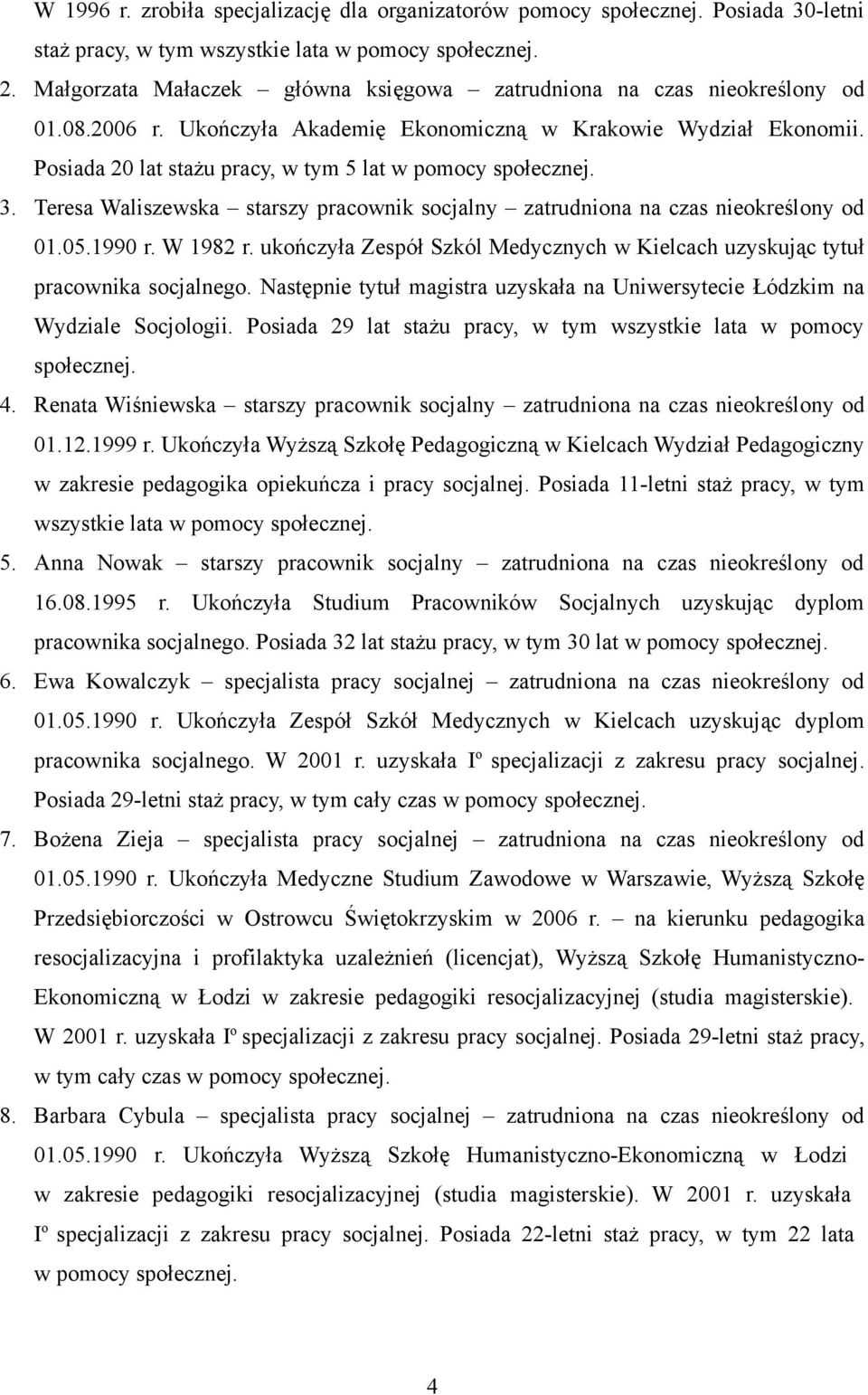 Posiada 20 lat stażu pracy, w tym 5 lat w pomocy społecznej. 3. Teresa Waliszewska starszy pracownik socjalny zatrudniona na czas nieokreślony od 01.05.1990 r. W 1982 r.