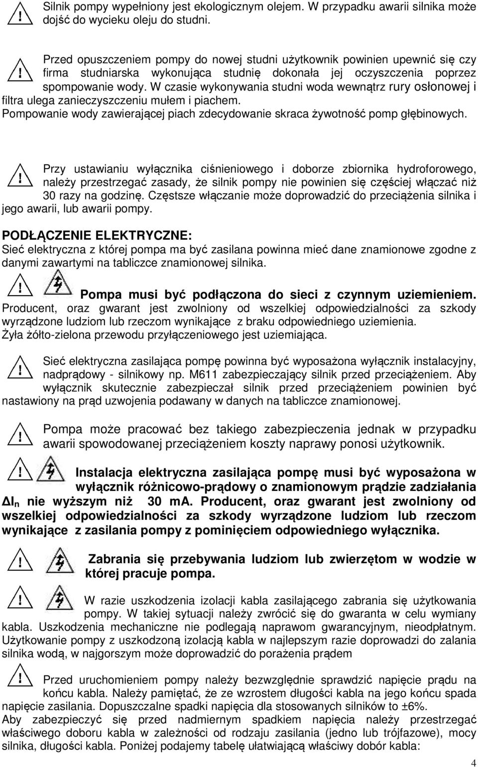 W czasie wykonywania studni woda wewnątrz rury osłonowej i filtra ulega zanieczyszczeniu mułem i piachem. Pompowanie wody zawierającej piach zdecydowanie skraca żywotność pomp głębinowych.
