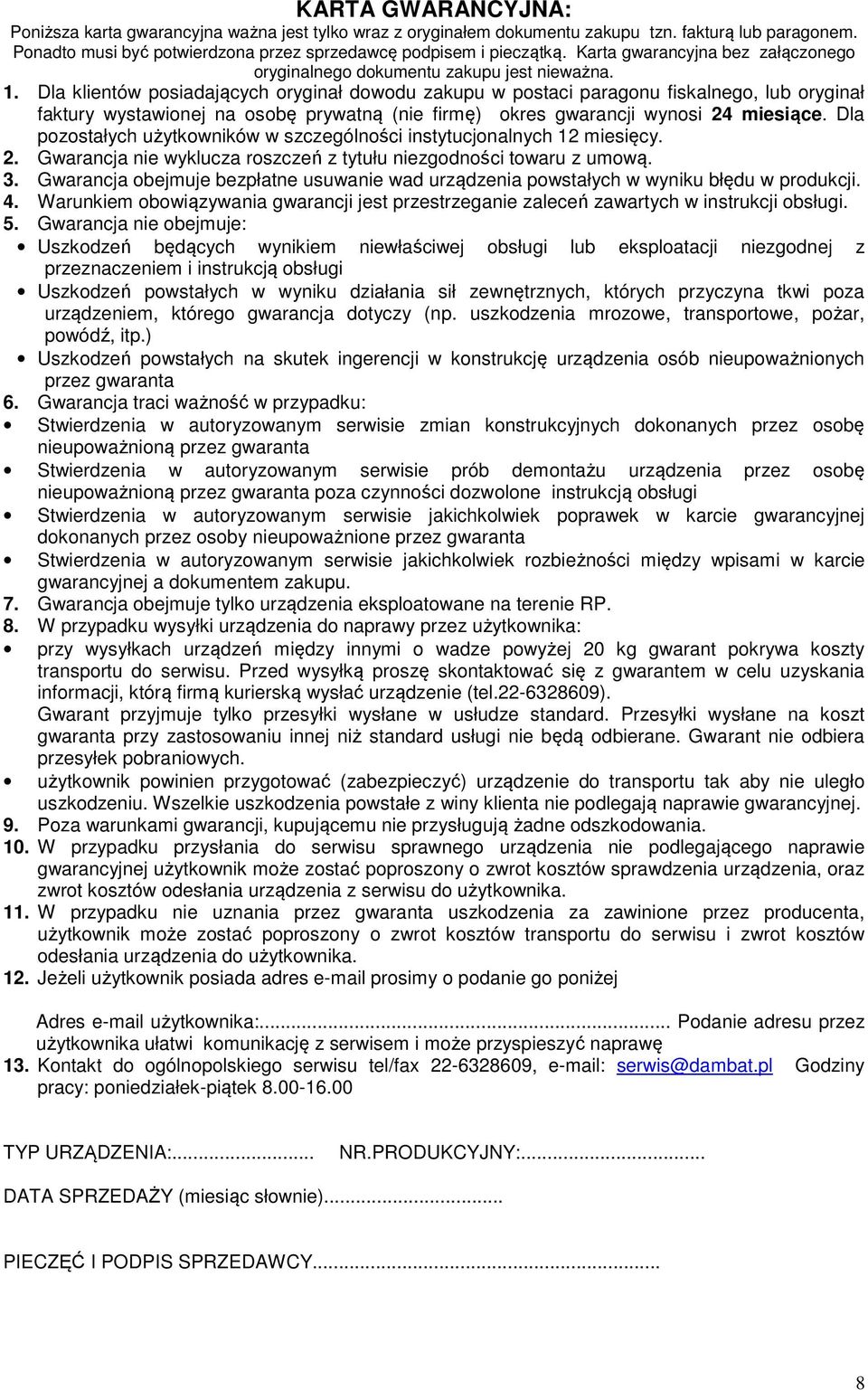 Dla klientów posiadających oryginał dowodu zakupu w postaci paragonu fiskalnego, lub oryginał faktury wystawionej na osobę prywatną (nie firmę) okres gwarancji wynosi 24 miesiące.