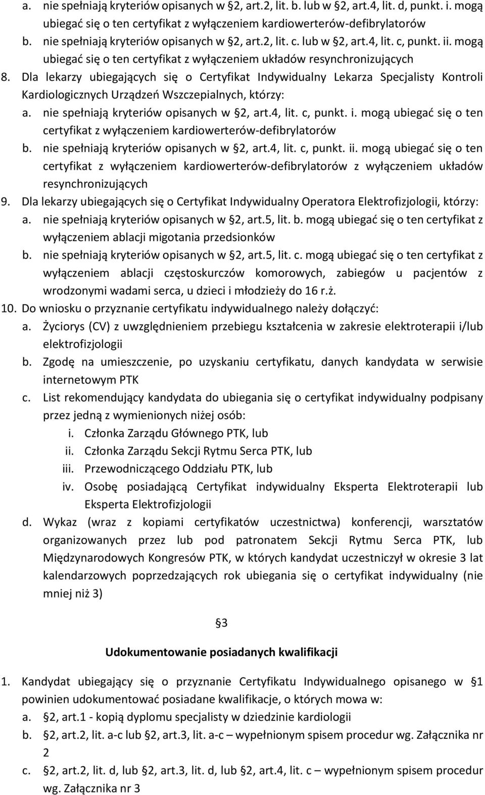 Dla lekarzy ubiegających się o Certyfikat Indywidualny Lekarza Specjalisty Kontroli Kardiologicznych Urządzeń Wszczepialnych, którzy: a. nie spełniają kryteriów opisanych w 2, art.4, lit. c, punkt. i.