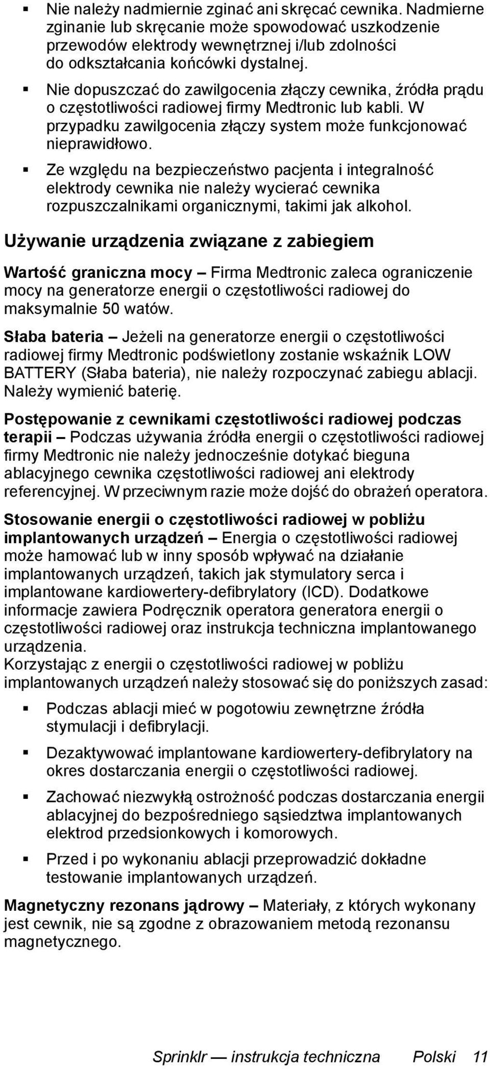 Ze względu na bezpieczeństwo pacjenta i integralność elektrody cewnika nie należy wycierać cewnika rozpuszczalnikami organicznymi, takimi jak alkohol.