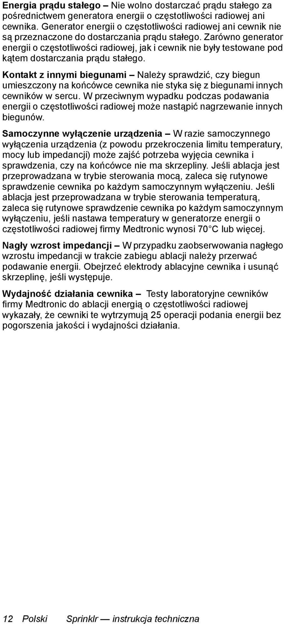 Zarówno generator energii o częstotliwości radiowej, jak i cewnik nie były testowane pod kątem dostarczania prądu stałego.
