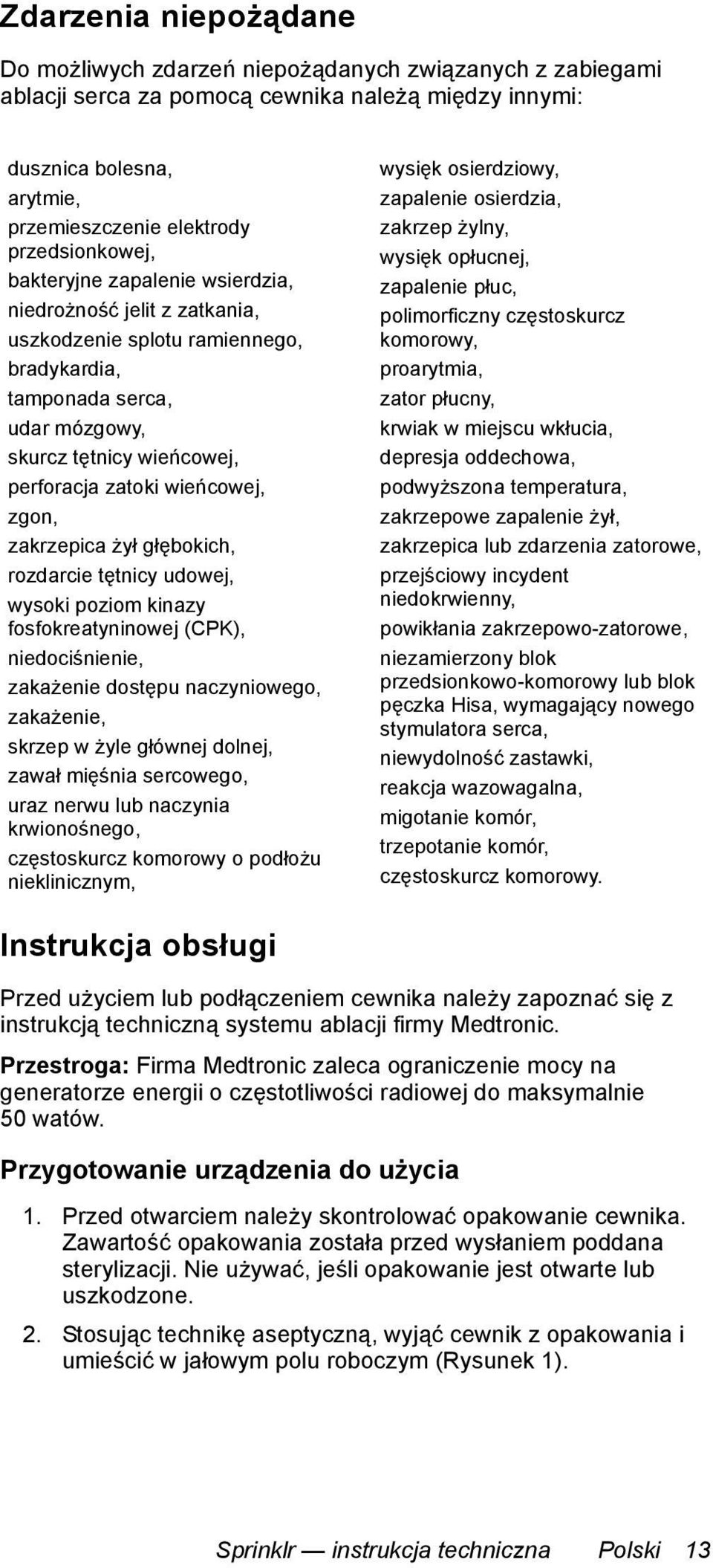 wieńcowej, zgon, zakrzepica żył głębokich, rozdarcie tętnicy udowej, wysoki poziom kinazy fosfokreatyninowej (CPK), niedociśnienie, zakażenie dostępu naczyniowego, zakażenie, skrzep w żyle głównej