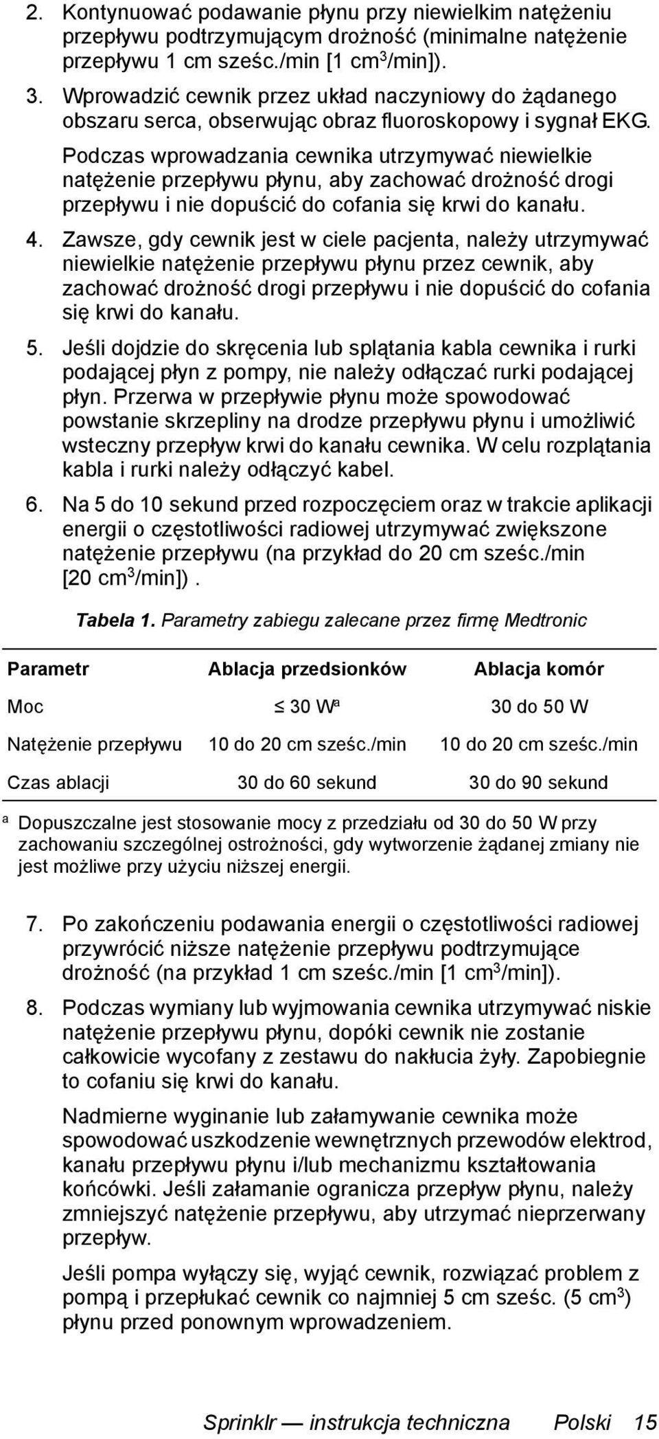 Podczas wprowadzania cewnika utrzymywać niewielkie natężenie przepływu płynu, aby zachować drożność drogi przepływu i nie dopuścić do cofania się krwi do kanału. 4.