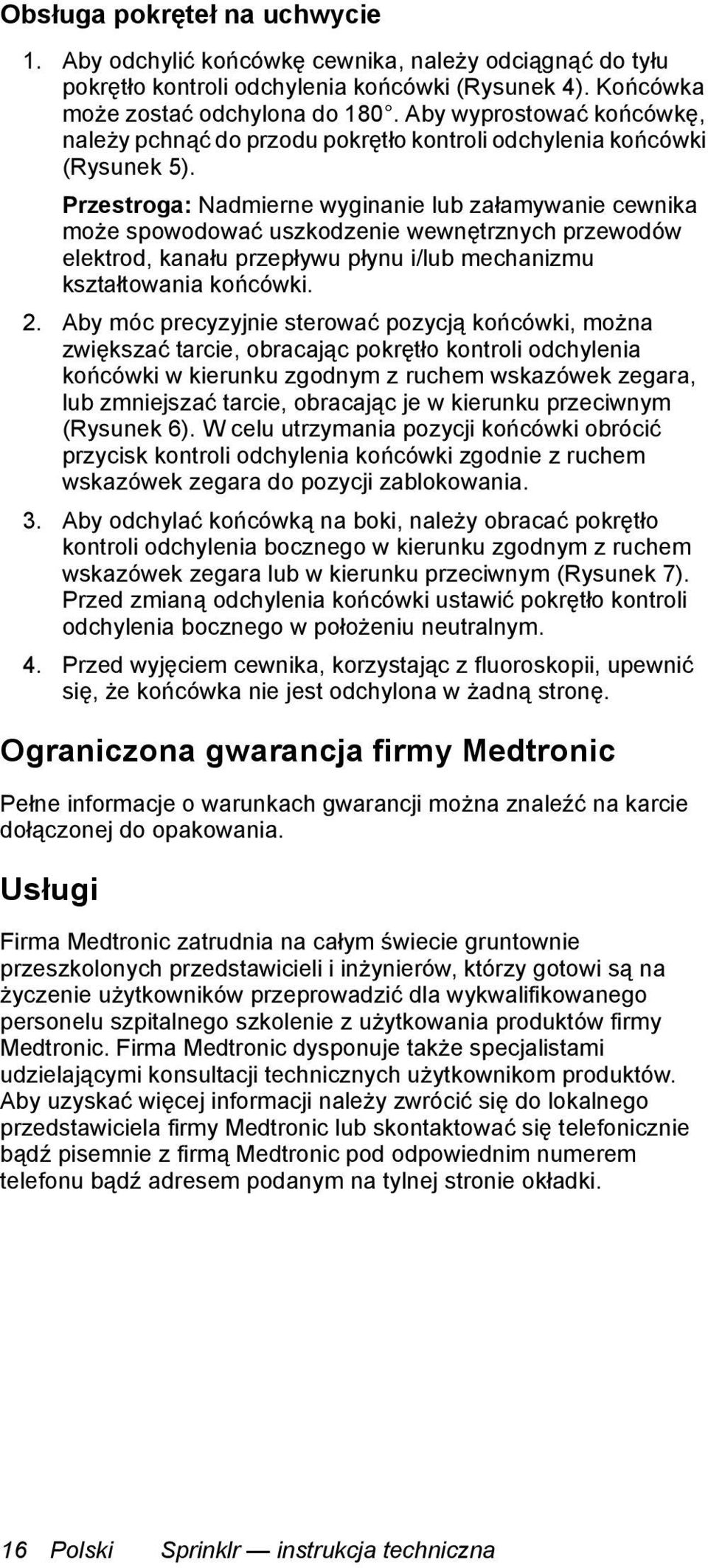 Przestroga: Nadmierne wyginanie lub załamywanie cewnika może spowodować uszkodzenie wewnętrznych przewodów elektrod, kanału przepływu płynu i/lub mechanizmu kształtowania końcówki. 2.