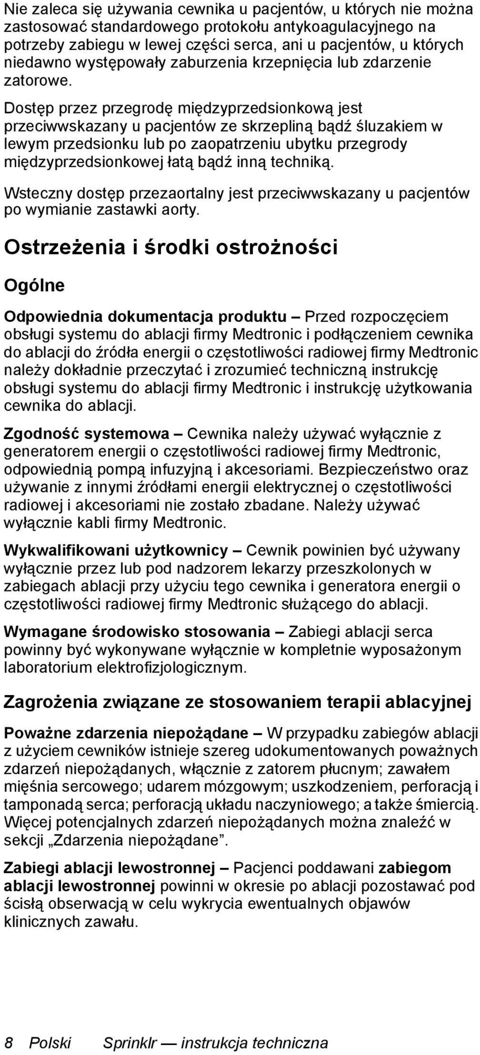 Dostęp przez przegrodę międzyprzedsionkową jest przeciwwskazany u pacjentów ze skrzepliną bądź śluzakiem w lewym przedsionku lub po zaopatrzeniu ubytku przegrody międzyprzedsionkowej łatą bądź inną