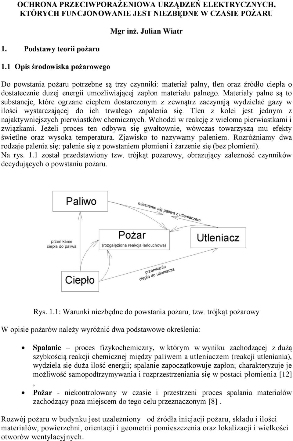 Materiały palne są to substancje, które ogrzane ciepłem dostarczonym z zewnątrz zaczynają wydzielać gazy w ilości wystarczającej do ich trwałego zapalenia się.