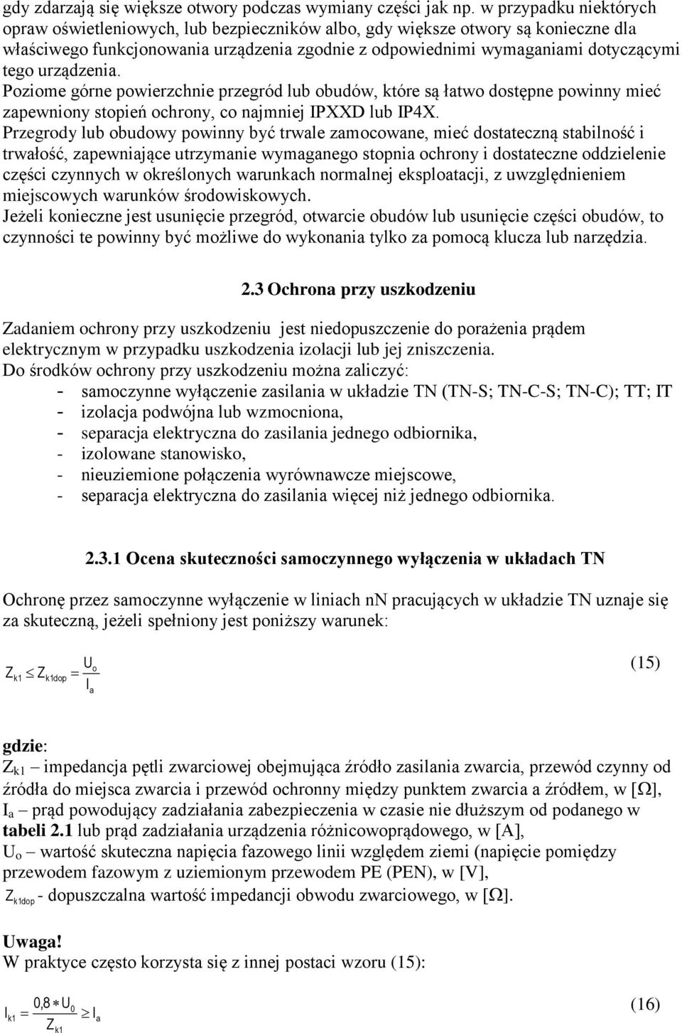 urządzenia. Poziome górne powierzchnie przegród lub obudów, które są łatwo dostępne powinny mieć zapewniony stopień ochrony, co najmniej IPXXD lub IP4X.