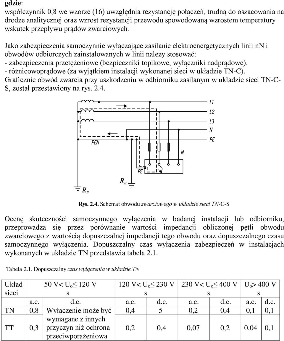 Jako zabezpieczenia samoczynnie wyłączające zasilanie elektroenergetycznych linii nn i obwodów odbiorczych zainstalowanych w linii należy stosować: - zabezpieczenia przetężeniowe (bezpieczniki