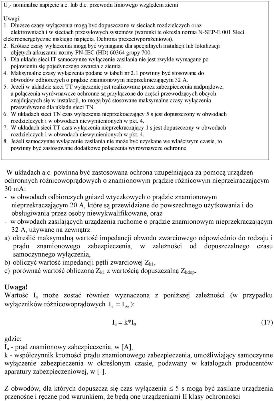 napięcia. Ochrona prezeciwporażeniowa). 2. Krótsze czasy wyłączenia mogą być wymagane dla specjalnych instalacji lub lokalizacji objętych arkuszami normy PN-IEC (HD) 60364 grupy 700. 3.