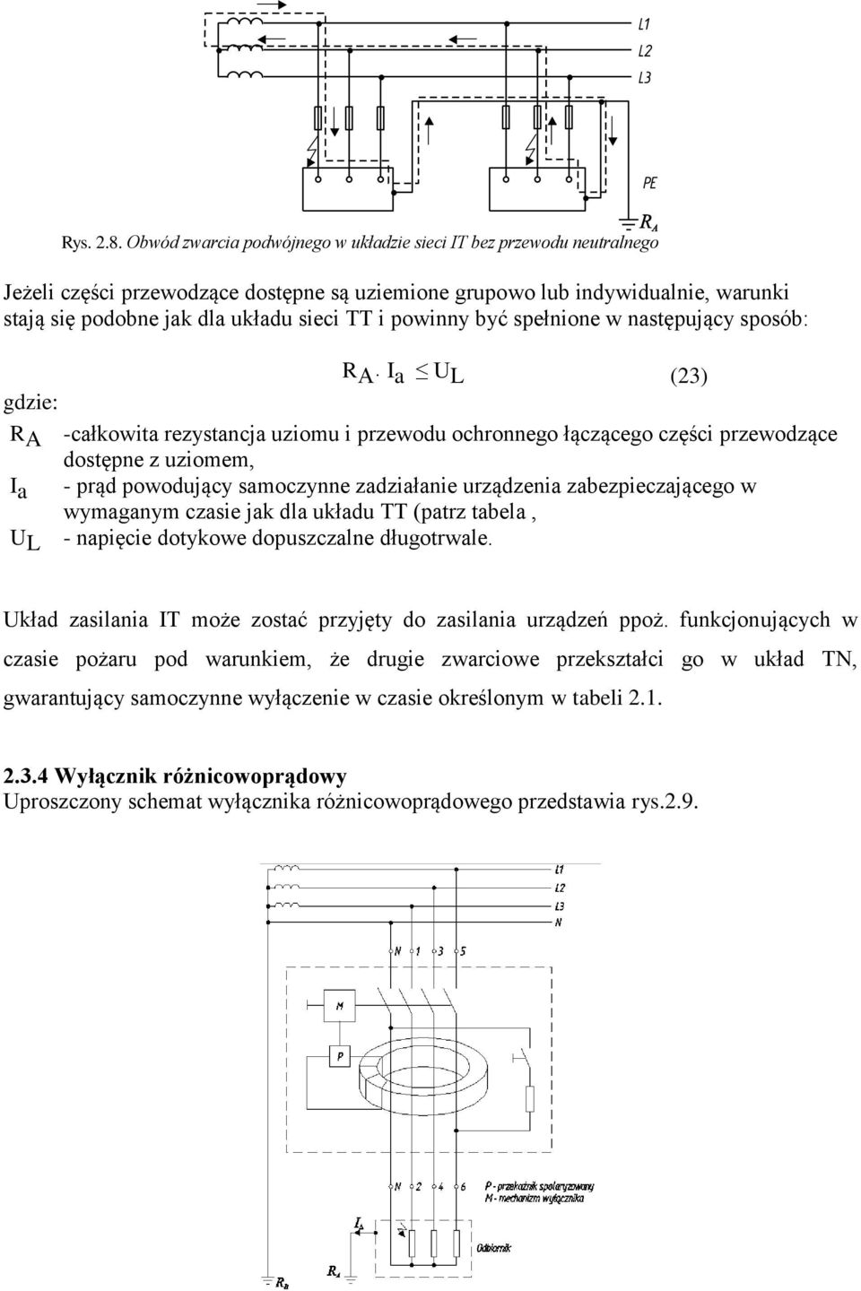 powinny być spełnione w następujący sposób: R A I a U L (23) R A -całkowita rezystancja uziomu i przewodu ochronnego łączącego części przewodzące dostępne z uziomem, I a - prąd powodujący samoczynne