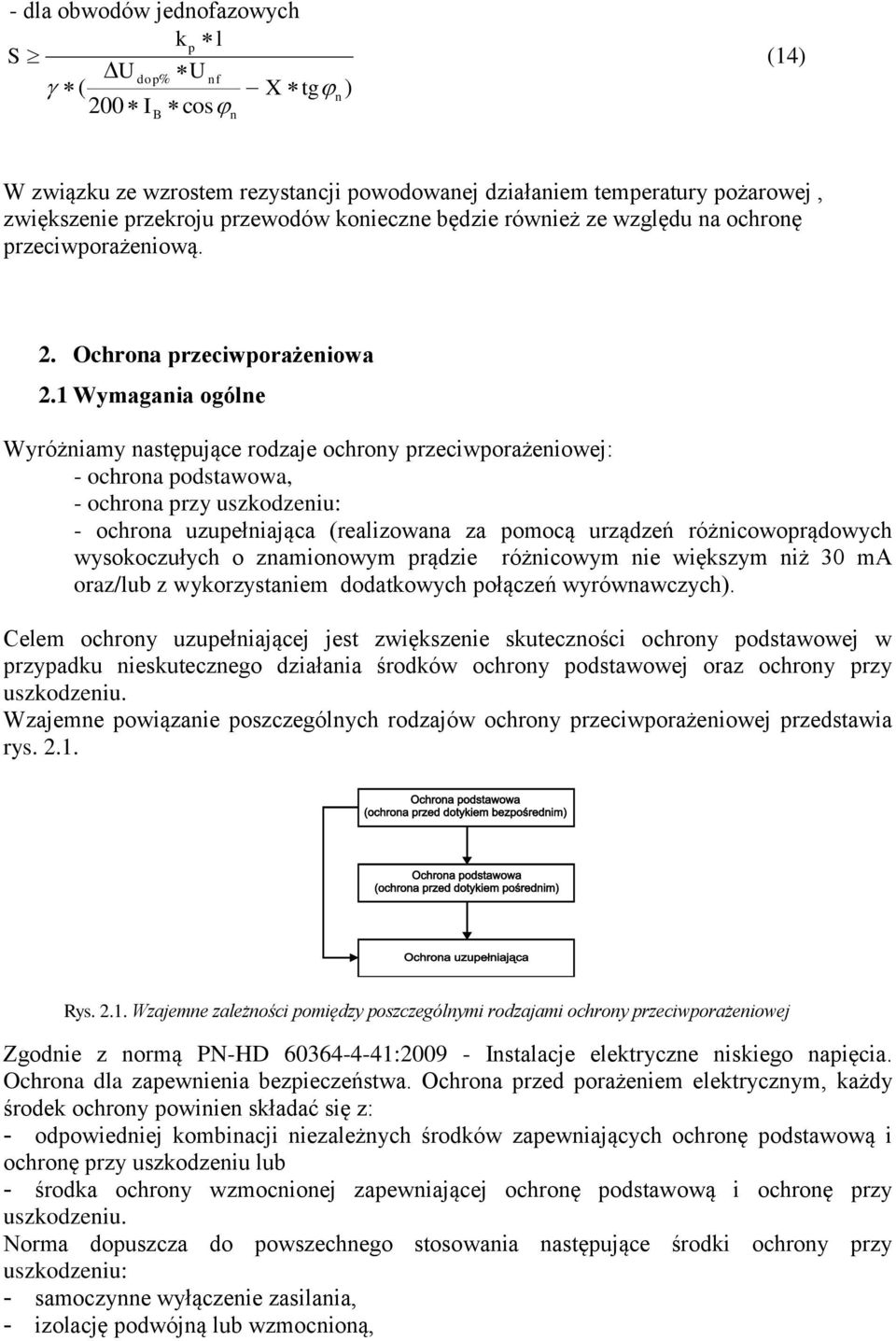 1 Wymagania ogólne Wyróżniamy następujące rodzaje ochrony przeciwporażeniowej: - ochrona podstawowa, - ochrona przy uszkodzeniu: - ochrona uzupełniająca (realizowana za pomocą urządzeń