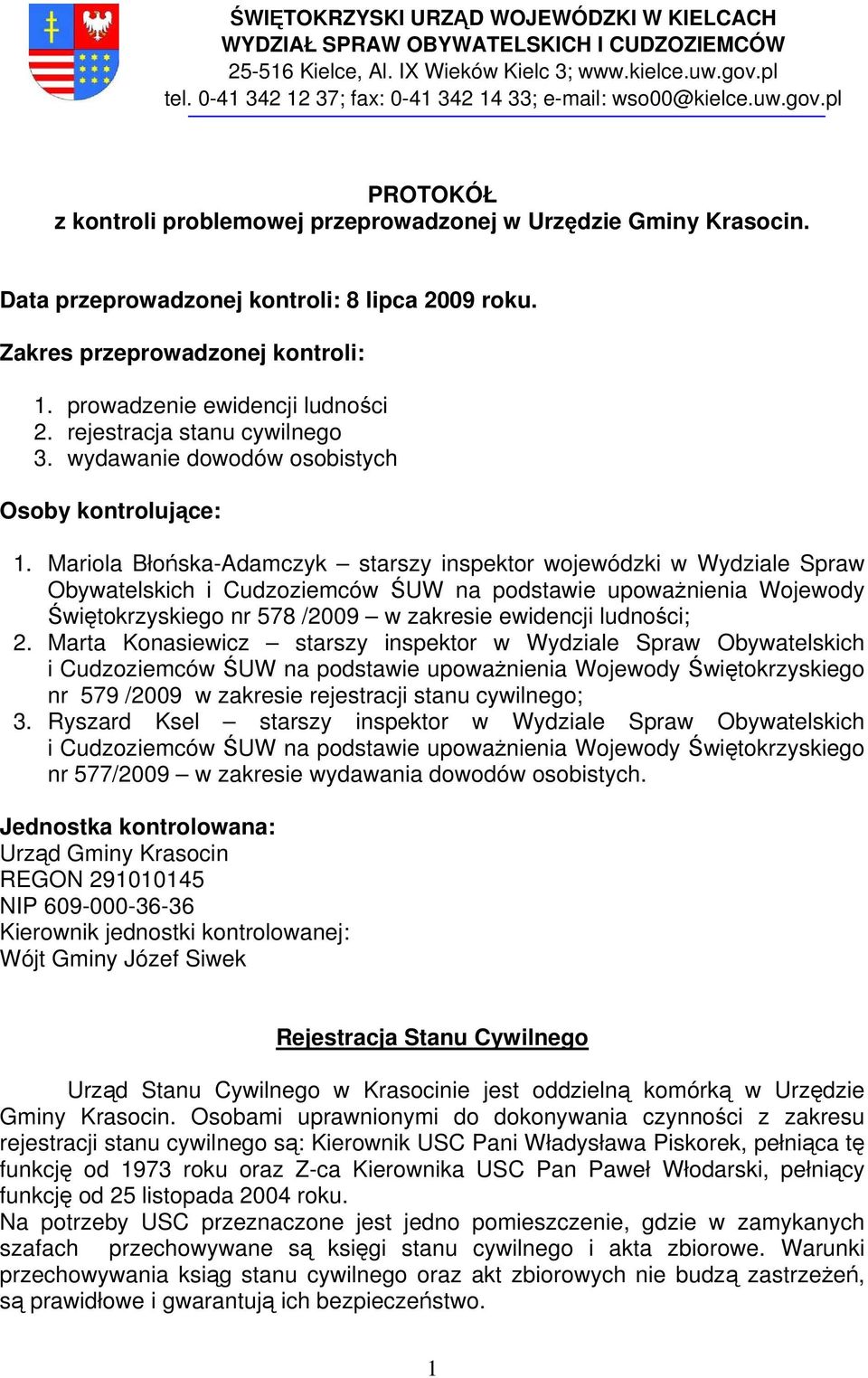 Zakres przeprowadzonej kontroli: 1. prowadzenie ewidencji ludności 2. rejestracja stanu cywilnego 3. wydawanie dowodów osobistych Osoby kontrolujące: 1.