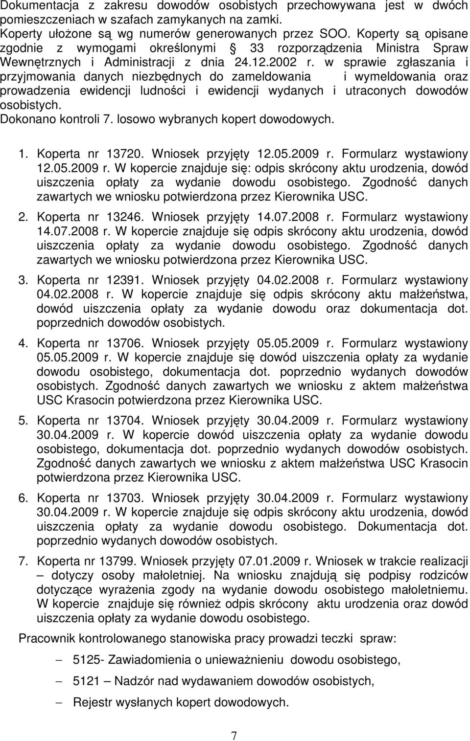 w sprawie zgłaszania i przyjmowania danych niezbędnych do zameldowania i wymeldowania oraz prowadzenia ewidencji ludności i ewidencji wydanych i utraconych dowodów osobistych. Dokonano kontroli 7.