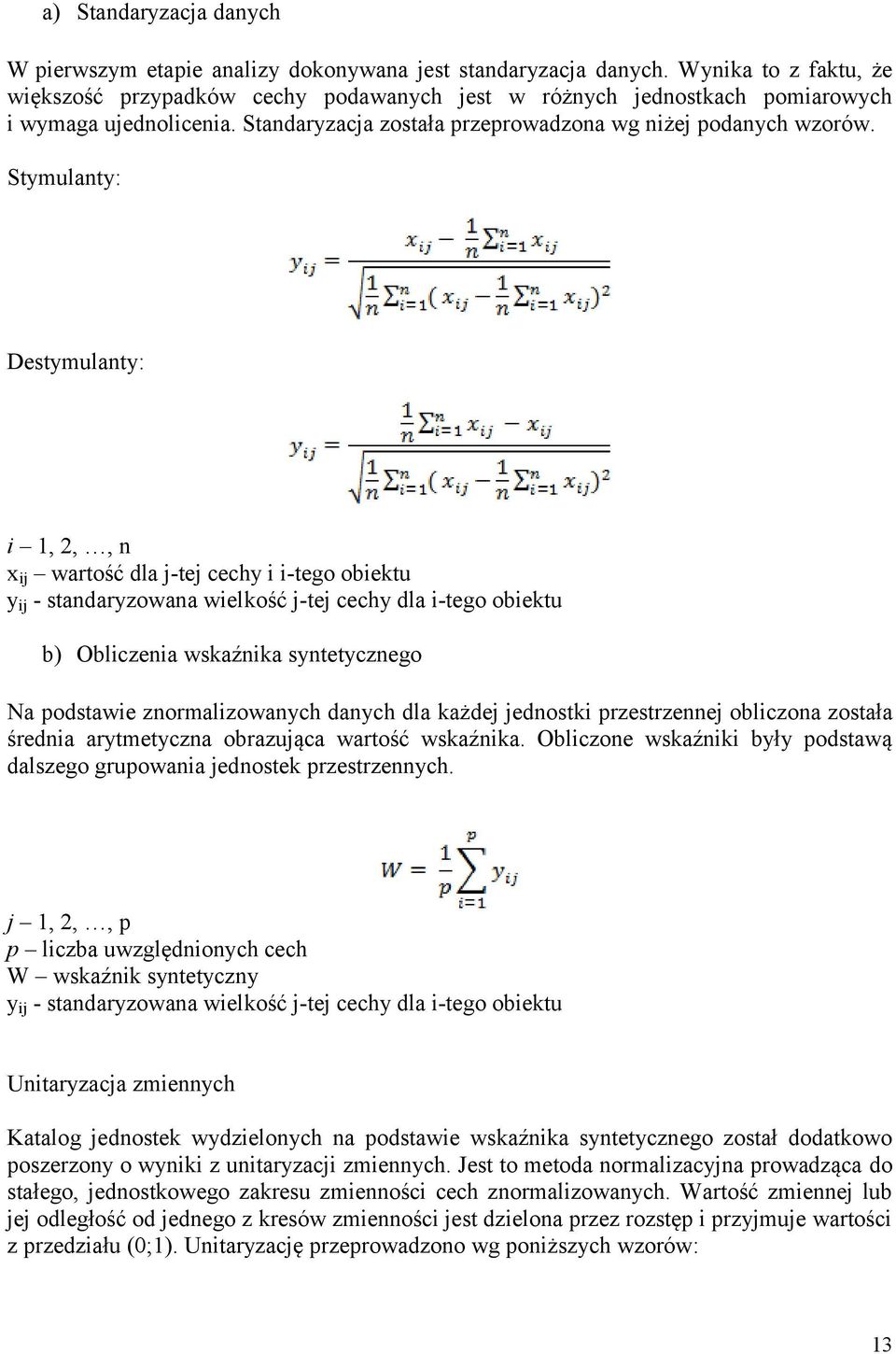 Stymulanty: Destymulanty: i 1, 2,, n x ij wartość dla j-tej cechy i i-tego obiektu y ij - standaryzowana wielkość j-tej cechy dla i-tego obiektu b) Obliczenia wskaźnika syntetycznego Na podstawie