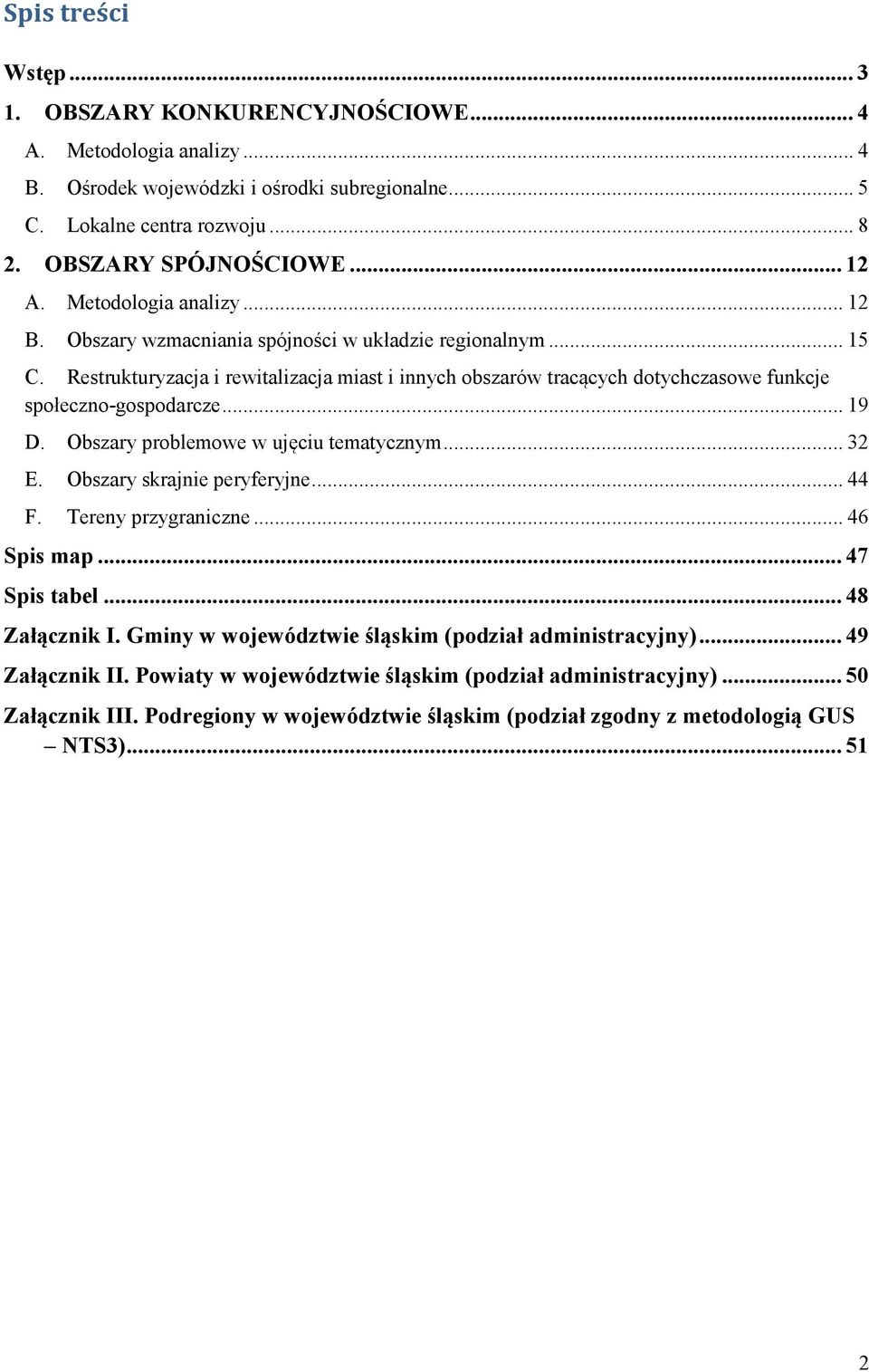 Restrukturyzacja i rewitalizacja miast i innych obszarów tracących dotychczasowe funkcje społeczno-gospodarcze... 19 D. Obszary problemowe w ujęciu tematycznym... 32 E. Obszary skrajnie peryferyjne.