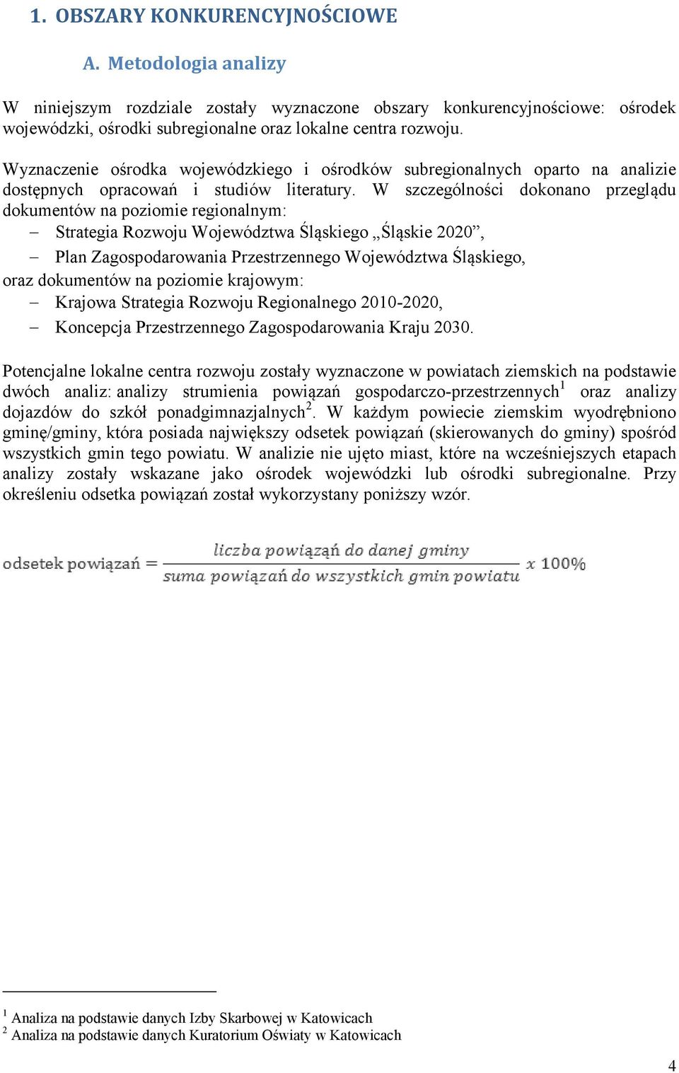 W szczególności dokonano przeglądu dokumentów na poziomie regionalnym: Strategia Rozwoju Województwa Śląskiego Śląskie 2020, Plan Zagospodarowania Przestrzennego Województwa Śląskiego, oraz