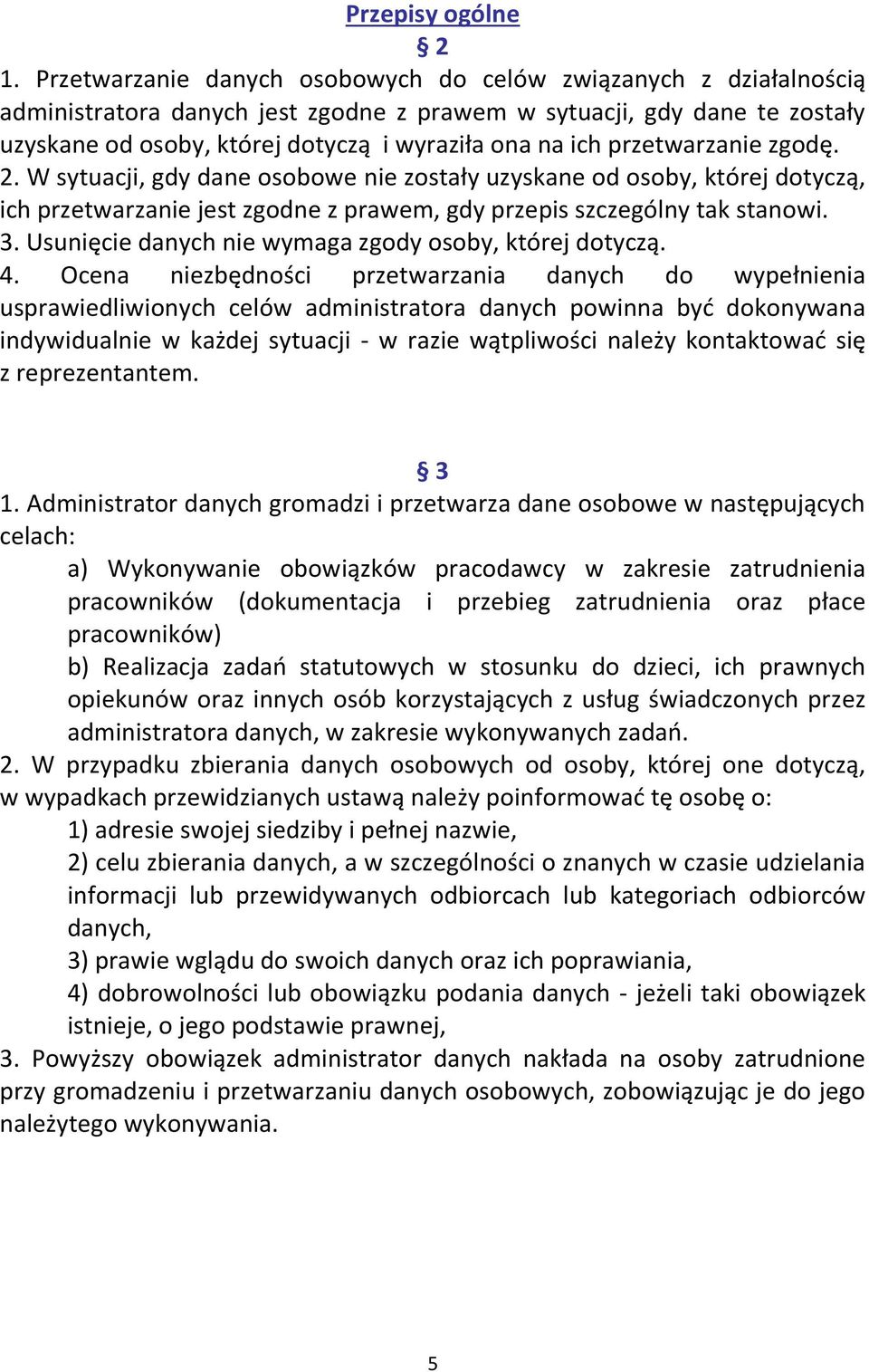 przetwarzanie zgodę. 2. W sytuacji, gdy dane osobowe nie zostały uzyskane od osoby, której dotyczą, ich przetwarzanie jest zgodne z prawem, gdy przepis szczególny tak stanowi. 3.