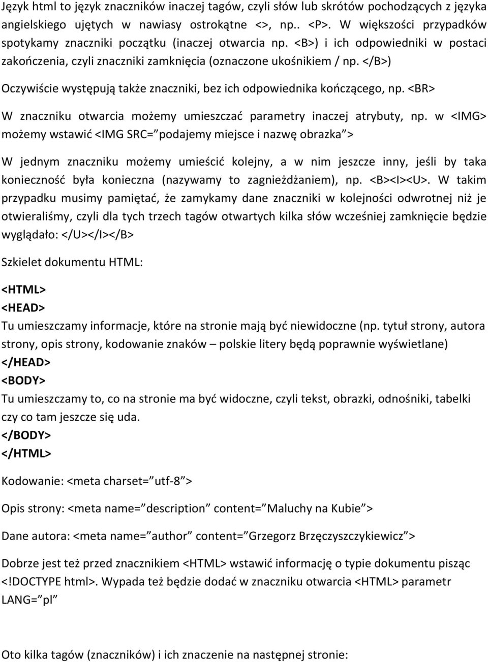 </B>) Oczywiście występują także znaczniki, bez ich odpowiednika kończącego, np. <BR> W znaczniku otwarcia możemy umieszczać parametry inaczej atrybuty, np.