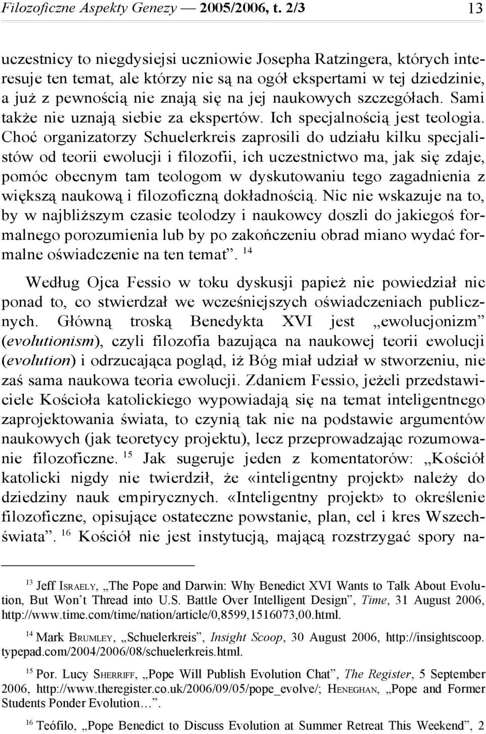 szczegółach. Sami także nie uznają siebie za ekspertów. Ich specjalnością jest teologia.