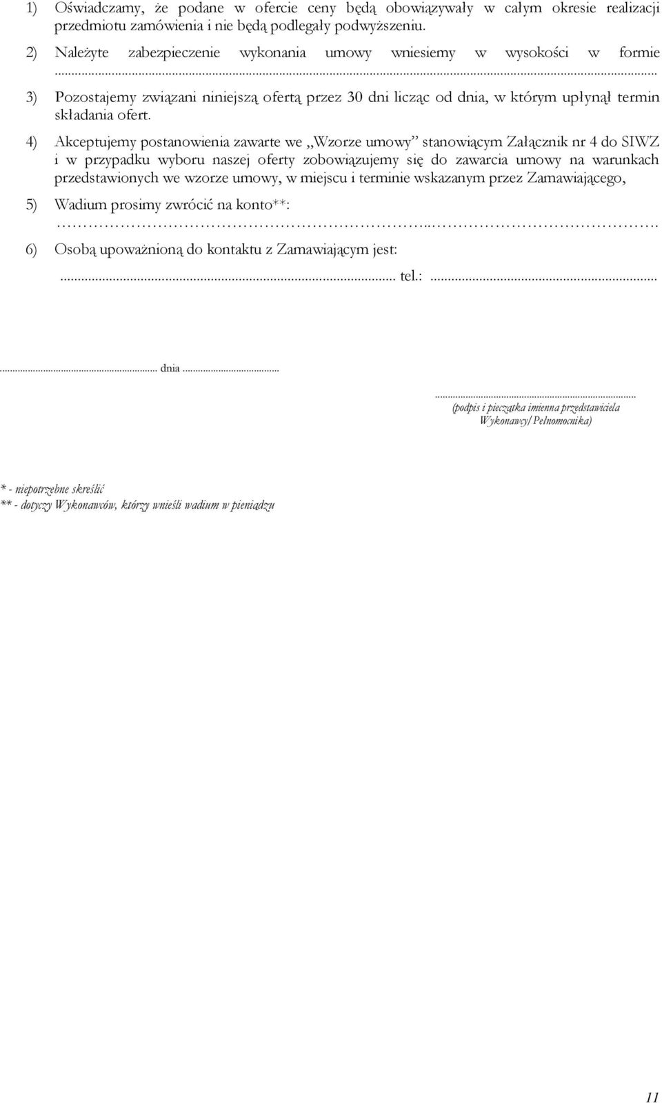 4) Akceptujemy postanowienia zawarte we Wzorze umowy stanowiącym Załącznik nr 4 do SIWZ i w przypadku wyboru naszej oferty zobowiązujemy się do zawarcia umowy na warunkach przedstawionych we wzorze