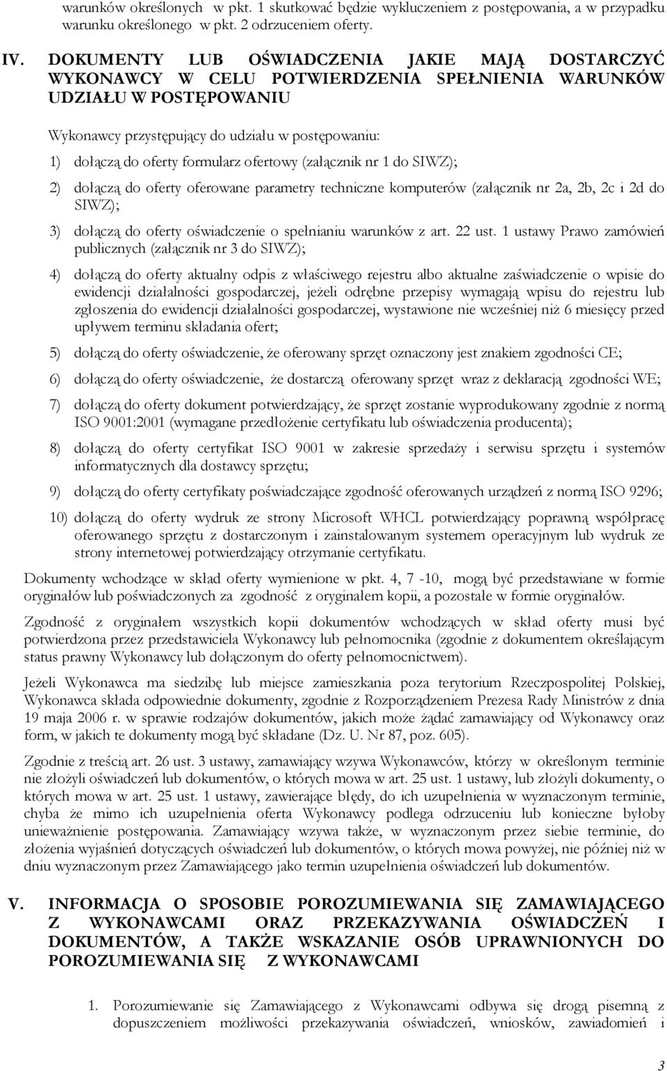 formularz ofertowy (załącznik nr 1 do SIWZ); 2) dołączą do oferty oferowane parametry techniczne komputerów (załącznik nr 2a, 2b, 2c i 2d do SIWZ); 3) dołączą do oferty oświadczenie o spełnianiu