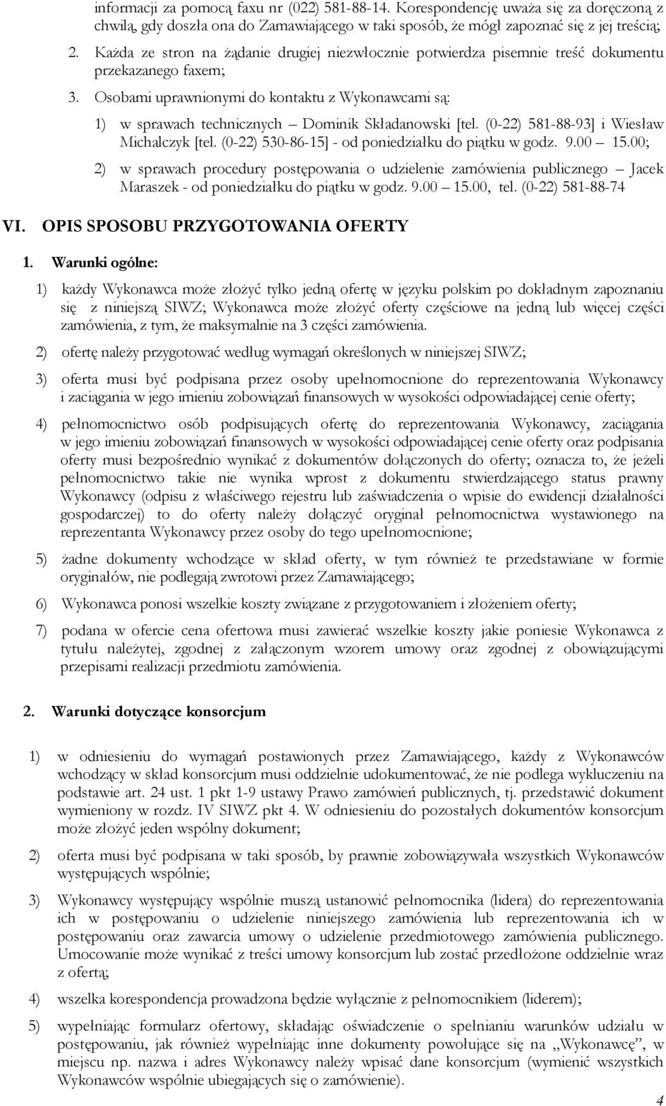 Osobami uprawnionymi do kontaktu z Wykonawcami są: 1) w sprawach technicznych Dominik Składanowski [tel. (0-22) 581-88-93] i Wiesław Michalczyk [tel.